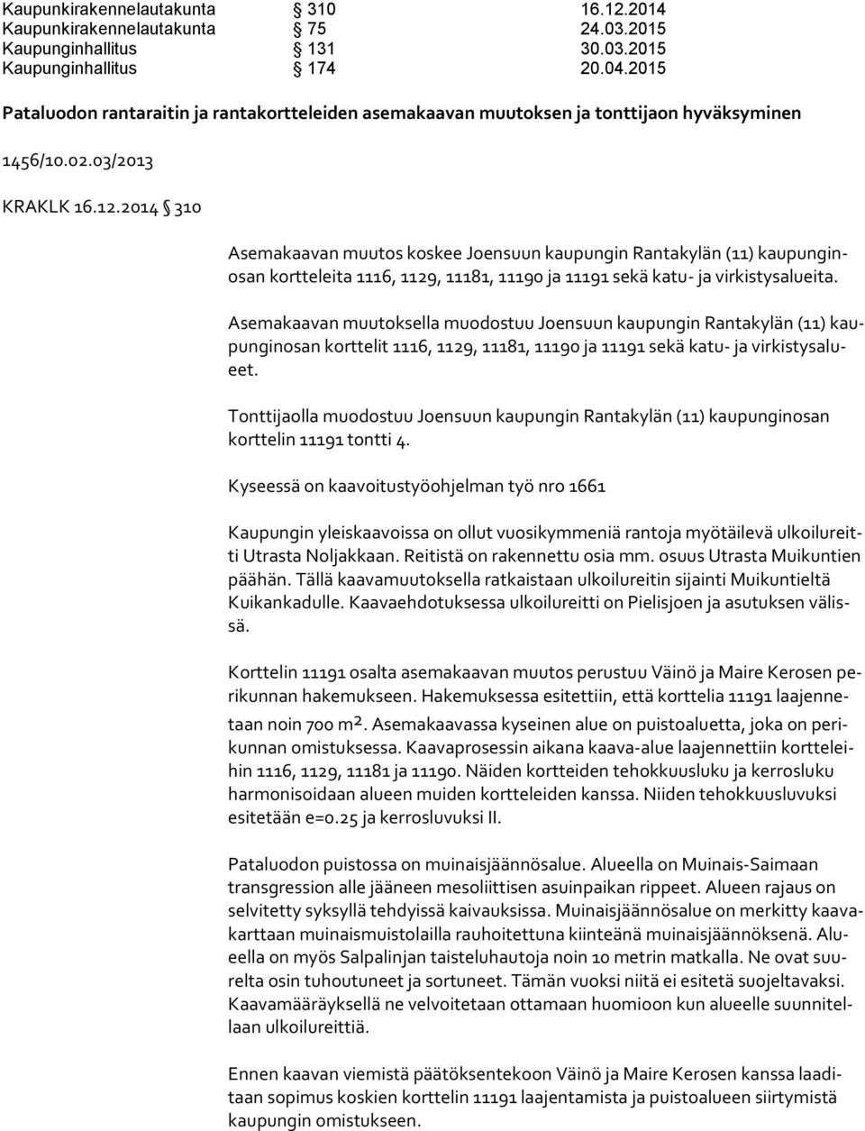 2014 310 Asemakaavan muutos koskee Joensuun kaupungin Rantakylän (11) kau pun ginosan kortteleita 1116, 1129, 11181, 11190 ja 11191 sekä katu- ja virkistysalueita.