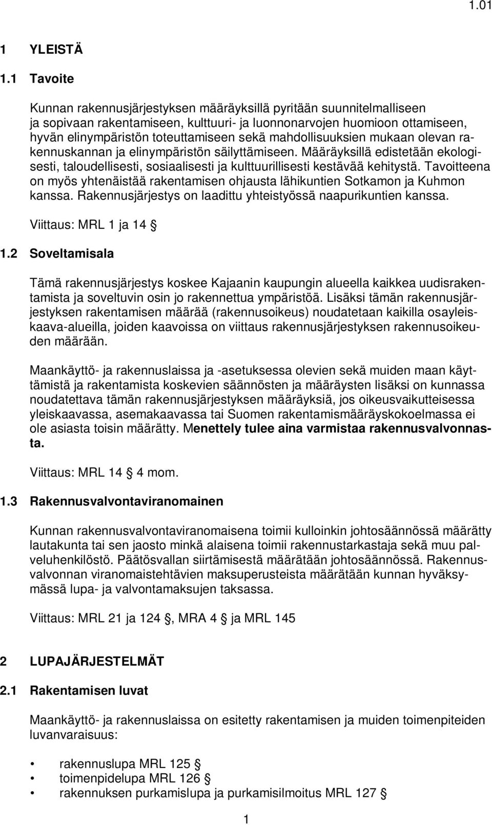 mahdollisuuksien mukaan olevan rakennuskannan ja elinympäristön säilyttämiseen. Määräyksillä edistetään ekologisesti, taloudellisesti, sosiaalisesti ja kulttuurillisesti kestävää kehitystä.