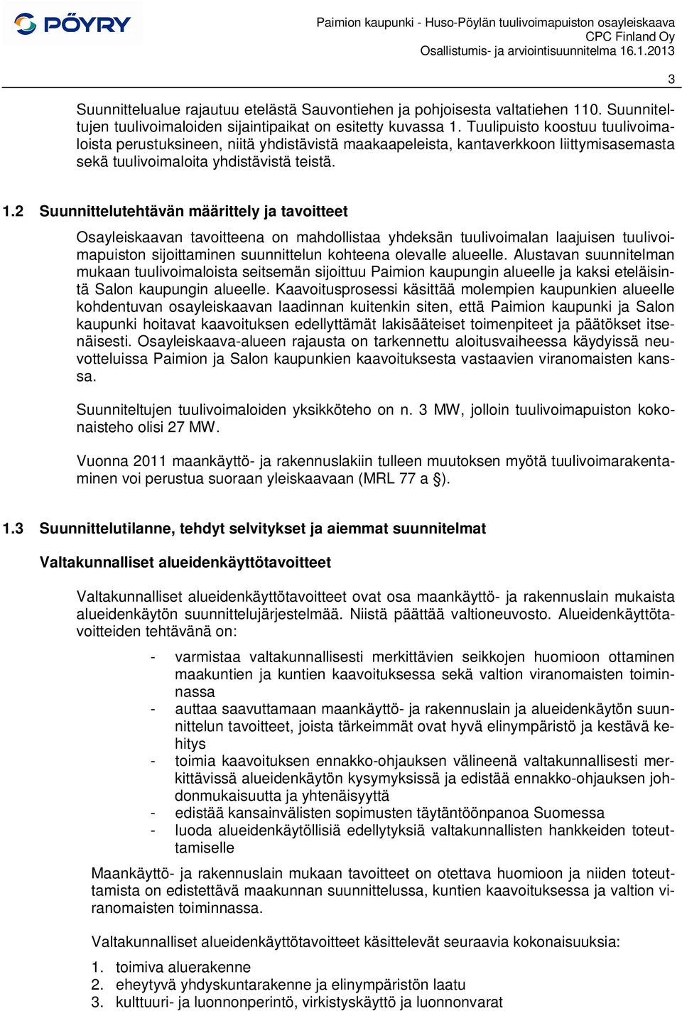 Tuulipuisto koostuu tuulivoimaloista perustuksineen, niitä yhdistävistä maakaapeleista, kantaverkkoon liittymisasemasta sekä tuulivoimaloita yhdistävistä teistä. 3 1.