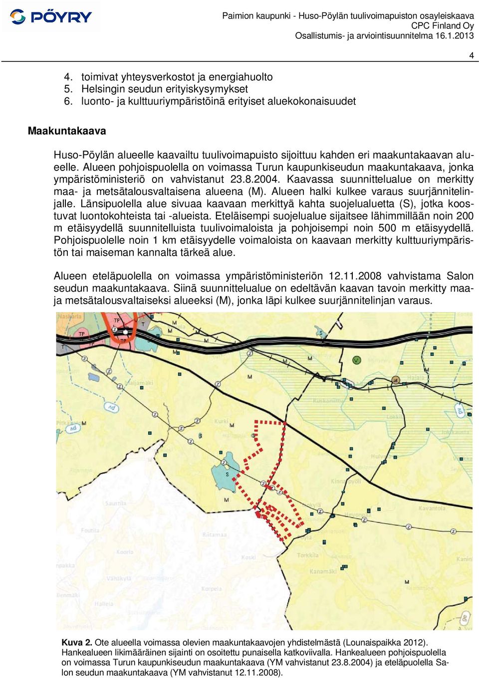 luonto- ja kulttuuriympäristöinä erityiset aluekokonaisuudet 4 Maakuntakaava Huso-Pöylän alueelle kaavailtu tuulivoimapuisto sijoittuu kahden eri maakuntakaavan alueelle.