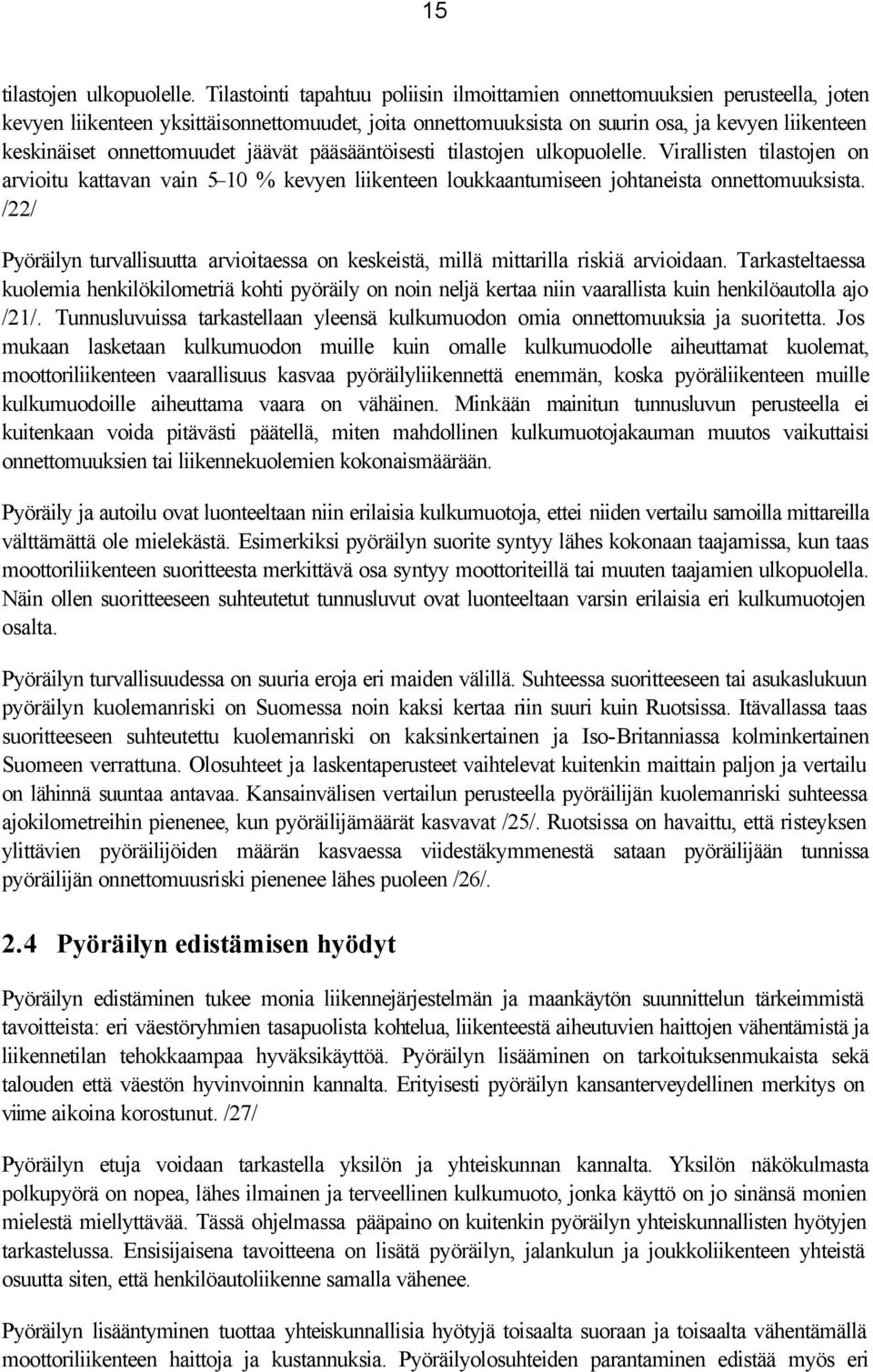 onnettomuudet jäävät pääsääntöisesti tilastojen ulkopuolelle. Virallisten tilastojen on arvioitu kattavan vain 5 10 % kevyen liikenteen loukkaantumiseen johtaneista onnettomuuksista.