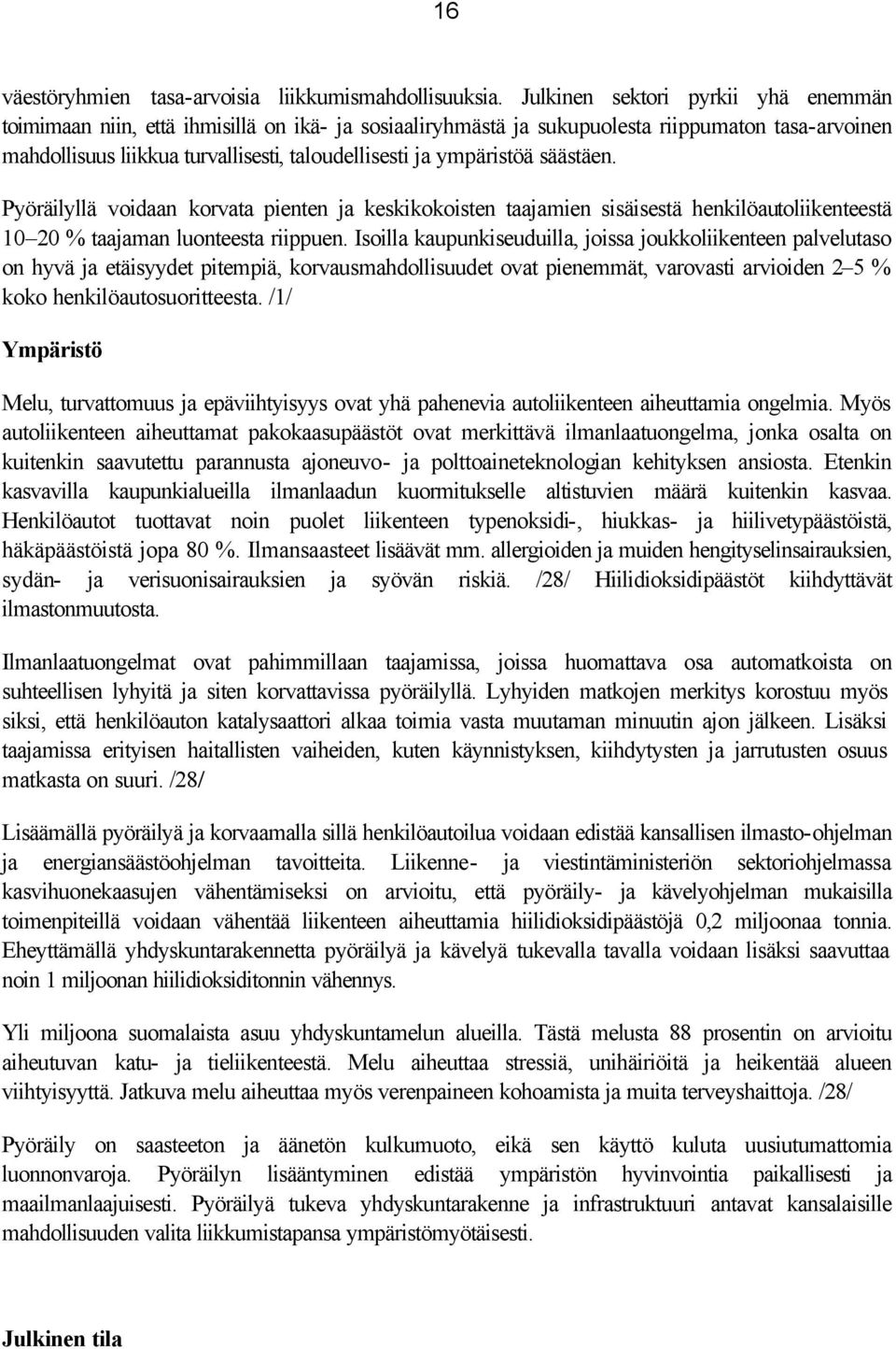 ympäristöä säästäen. Pyöräilyllä voidaan korvata pienten ja keskikokoisten taajamien sisäisestä henkilöautoliikenteestä 10 20 % taajaman luonteesta riippuen.