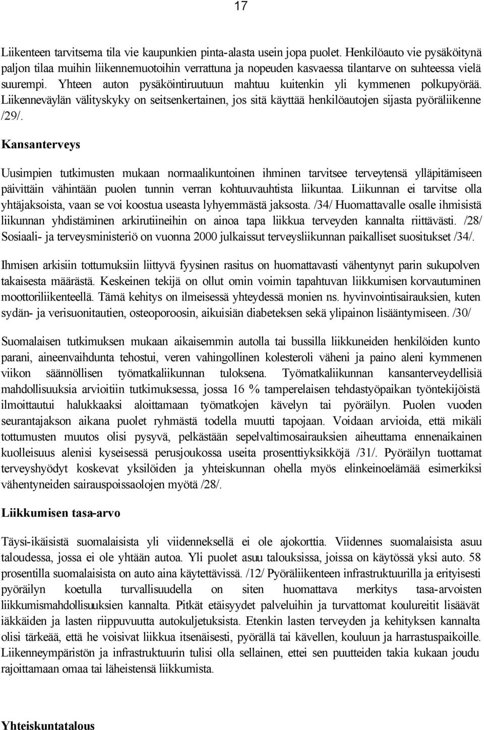 Yhteen auton pysäköintiruutuun mahtuu kuitenkin yli kymmenen polkupyörää. Liikenneväylän välityskyky on seitsenkertainen, jos sitä käyttää henkilöautojen sijasta pyöräliikenne /29/.