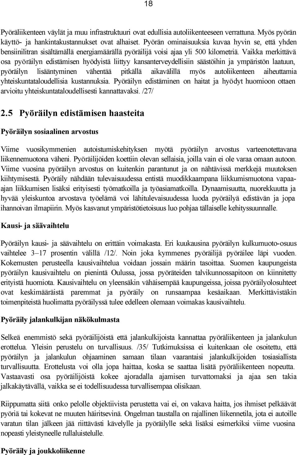 Vaikka merkittävä osa pyöräilyn edistämisen hyödyistä liittyy kansanterveydellisiin säästöihin ja ympäristön laatuun, pyöräilyn lisääntyminen vähentää pitkällä aikavälillä myös autoliikenteen