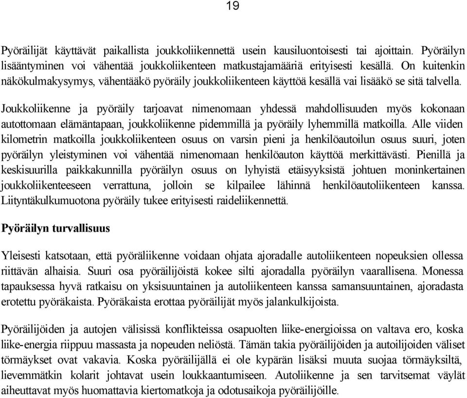 Joukkoliikenne ja pyöräily tarjoavat nimenomaan yhdessä mahdollisuuden myös kokonaan autottomaan elämäntapaan, joukkoliikenne pidemmillä ja pyöräily lyhemmillä matkoilla.