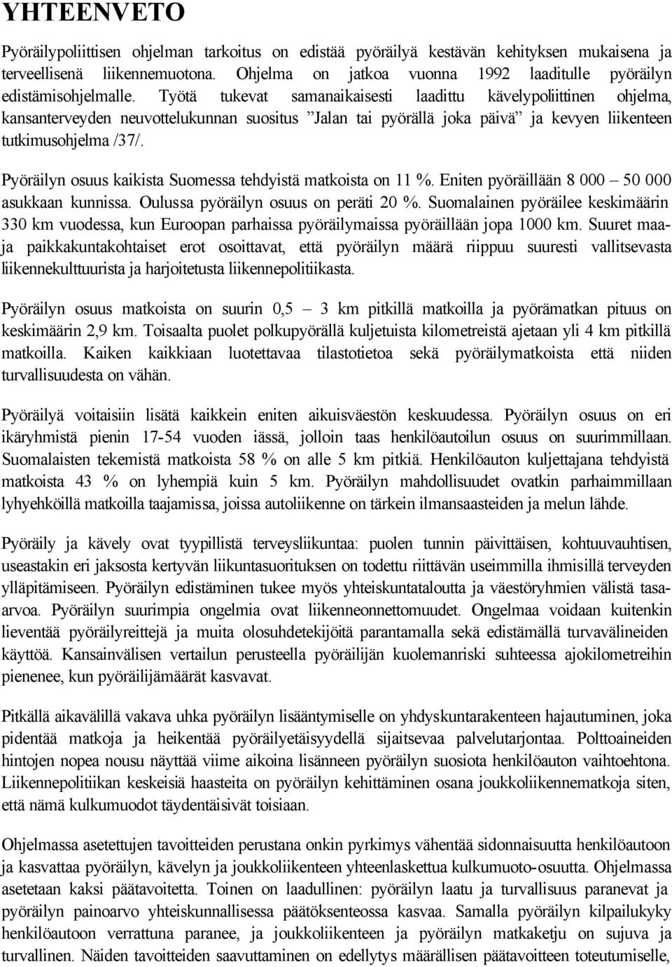 Työtä tukevat samanaikaisesti laadittu kävelypoliittinen ohjelma, kansanterveyden neuvottelukunnan suositus Jalan tai pyörällä joka päivä ja kevyen liikenteen tutkimusohjelma /37/.