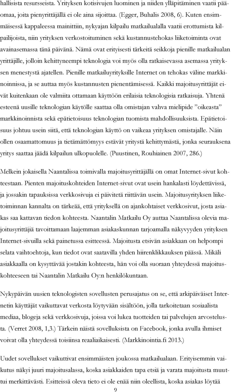 tänä päivänä. Nämä ovat erityisesti tärkeitä seikkoja pienille matkailualan yrittäjille, jolloin kehittyneempi teknologia voi myös olla ratkaisevassa asemassa yrityksen menestystä ajatellen.