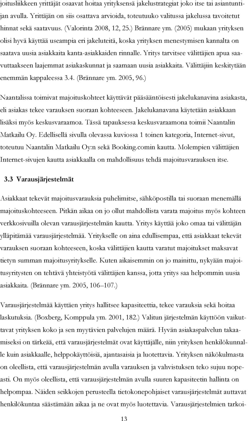 (2005) mukaan yrityksen olisi hyvä käyttää useampia eri jakeluteitä, koska yrityksen menestymisen kannalta on saatava uusia asiakkaita kanta-asiakkaiden rinnalle.