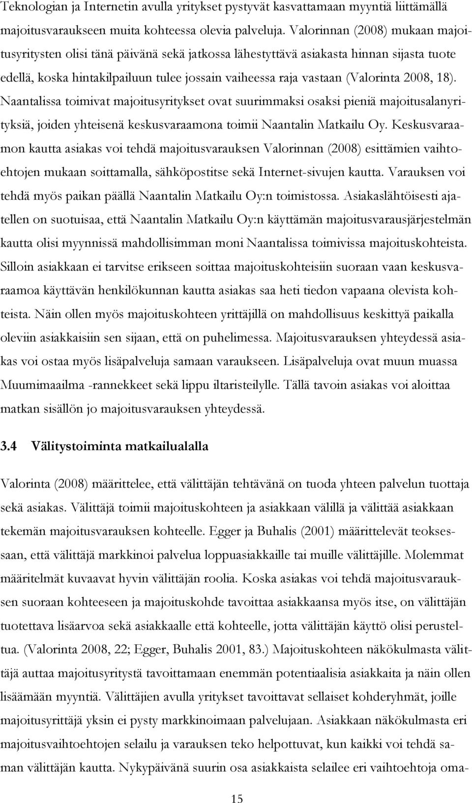 2008, 18). Naantalissa toimivat majoitusyritykset ovat suurimmaksi osaksi pieniä majoitusalanyrityksiä, joiden yhteisenä keskusvaraamona toimii Naantalin Matkailu Oy.