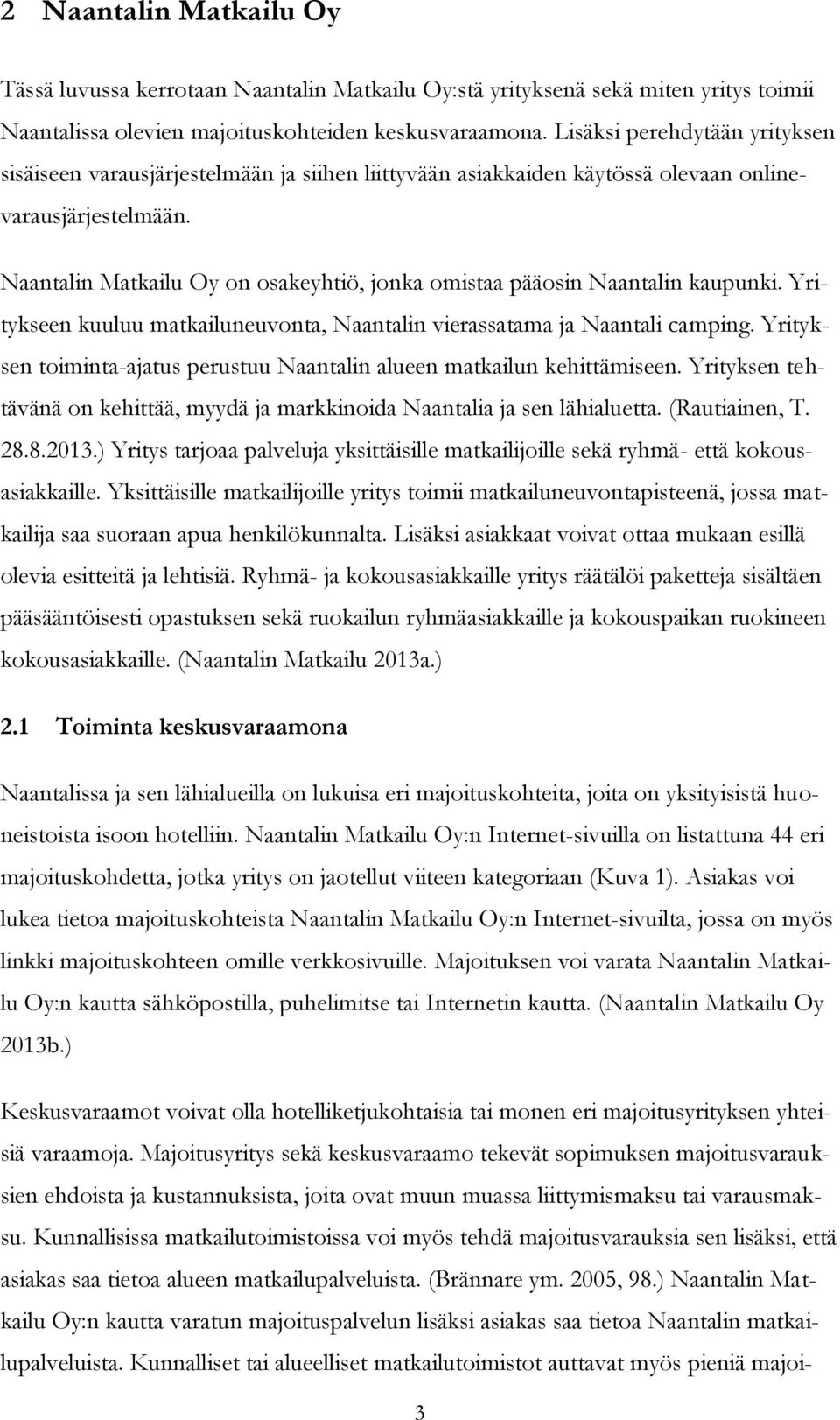 Naantalin Matkailu Oy on osakeyhtiö, jonka omistaa pääosin Naantalin kaupunki. Yritykseen kuuluu matkailuneuvonta, Naantalin vierassatama ja Naantali camping.