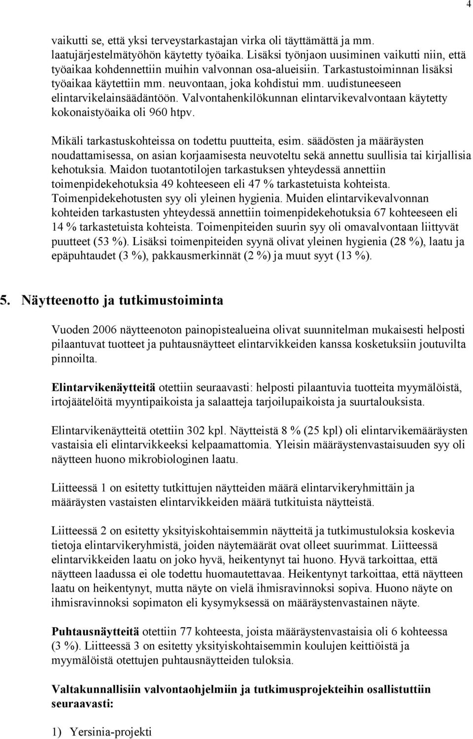 uudistuneeseen elintarvikelainsäädäntöön. Valvontahenkilökunnan elintarvikevalvontaan käytetty kokonaistyöaika oli 960 htpv. Mikäli tarkastuskohteissa on todettu puutteita, esim.