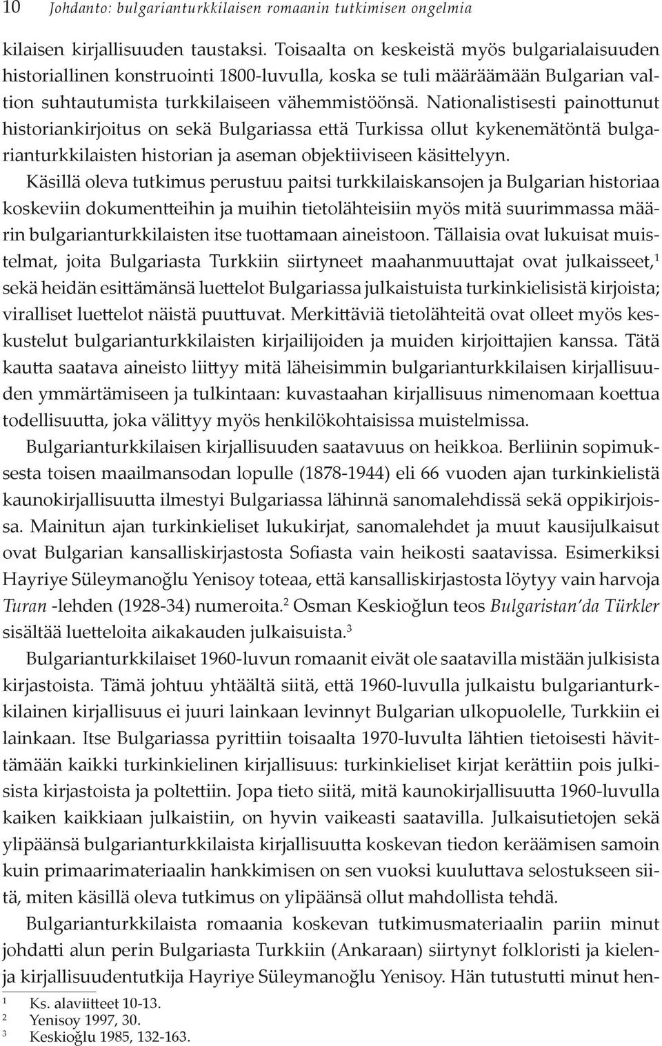 Nationalistisesti painottunut historiankirjoitus on sekä Bulgariassa että Turkissa ollut kykenemätöntä bulgarianturkkilaisten historian ja aseman objektiiviseen käsittelyyn.