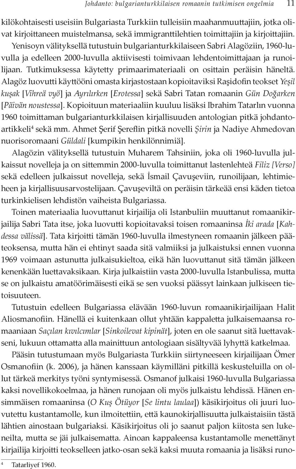 Yenisoyn välityksellä tutustuin bulgarianturkkilaiseen Sabri Alagöziin, 1960-luvulla ja edelleen 2000-luvulla aktiivisesti toimivaan lehdentoimittajaan ja runoilijaan.
