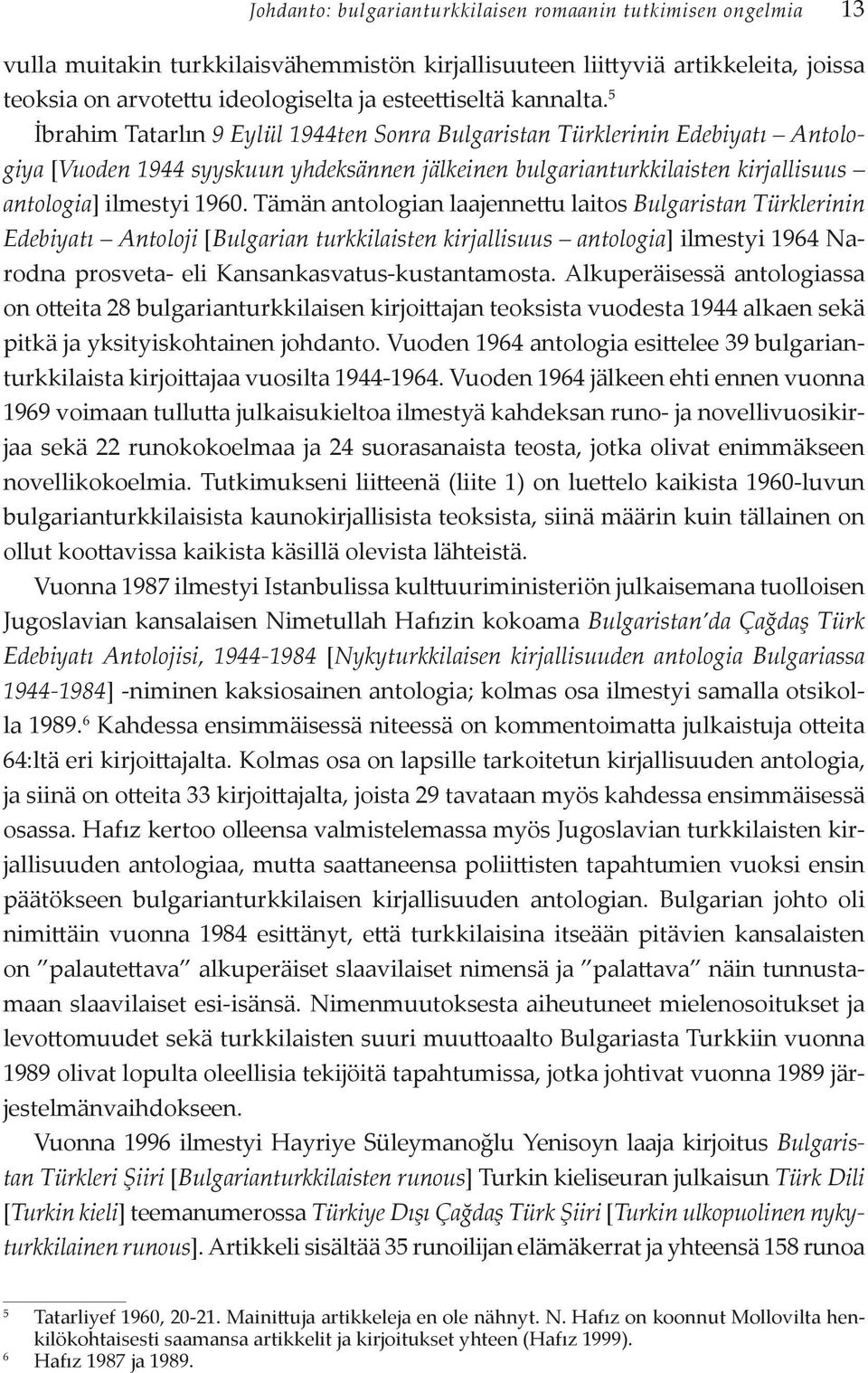 5 İbrahim Tatarlın 9 Eylül 1944ten Sonra Bulgaristan Türklerinin Edebiyatı Antologiya [Vuoden 1944 syyskuun yhdeksännen jälkeinen bulgarianturkkilaisten kirjallisuus antologia] ilmestyi 1960.