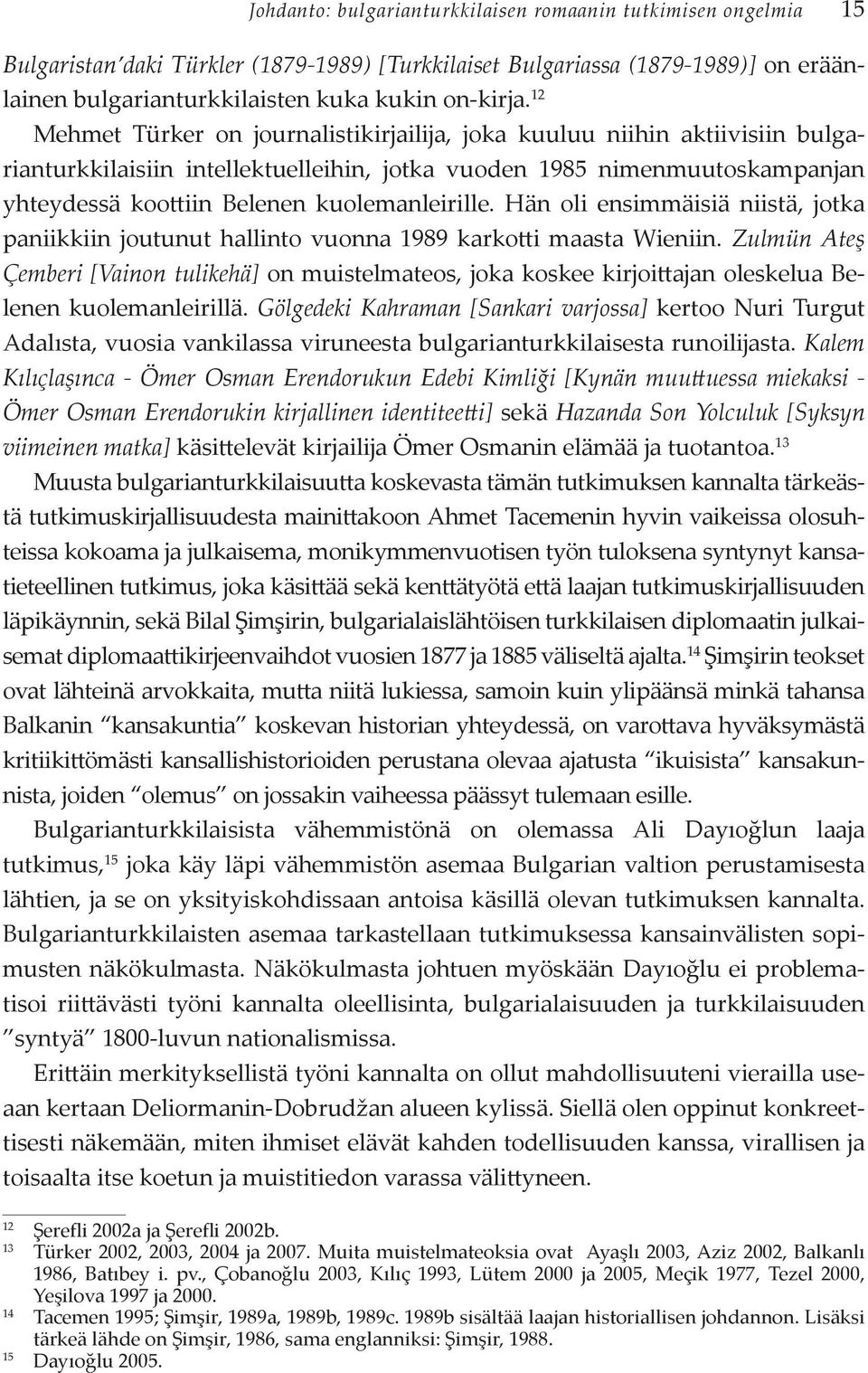 kuolemanleirille. Hän oli ensimmäisiä niistä, jotka paniikkiin joutunut hallinto vuonna 1989 karkotti maasta Wieniin.