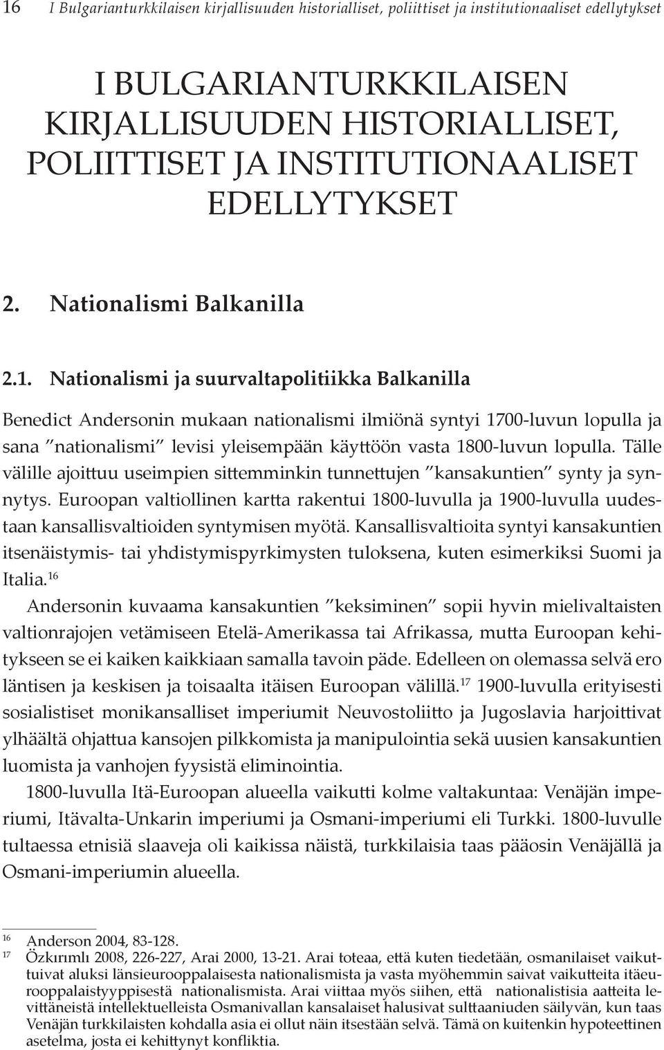 Nationalismi ja suurvaltapolitiikka Balkanilla Benedict Andersonin mukaan nationalismi ilmiönä syntyi 1700-luvun lopulla ja sana nationalismi levisi yleisempään käyttöön vasta 1800-luvun lopulla.