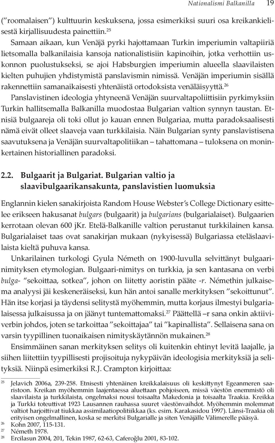 Habsburgien imperiumin alueella slaavilaisten kielten puhujien yhdistymistä panslavismin nimissä. Venäjän imperiumin sisällä rakennettiin samanaikaisesti yhtenäistä ortodoksista venäläisyyttä.