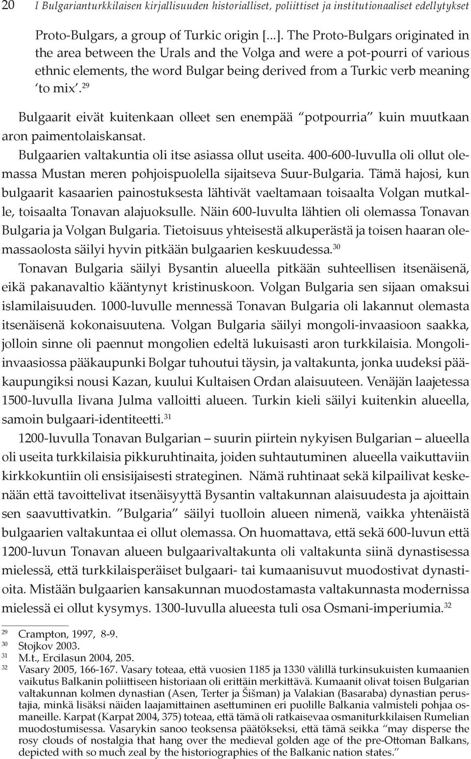 29 Bulgaarit eivät kuitenkaan olleet sen enempää potpourria kuin muutkaan aron paimentolaiskansat. Bulgaarien valtakuntia oli itse asiassa ollut useita.