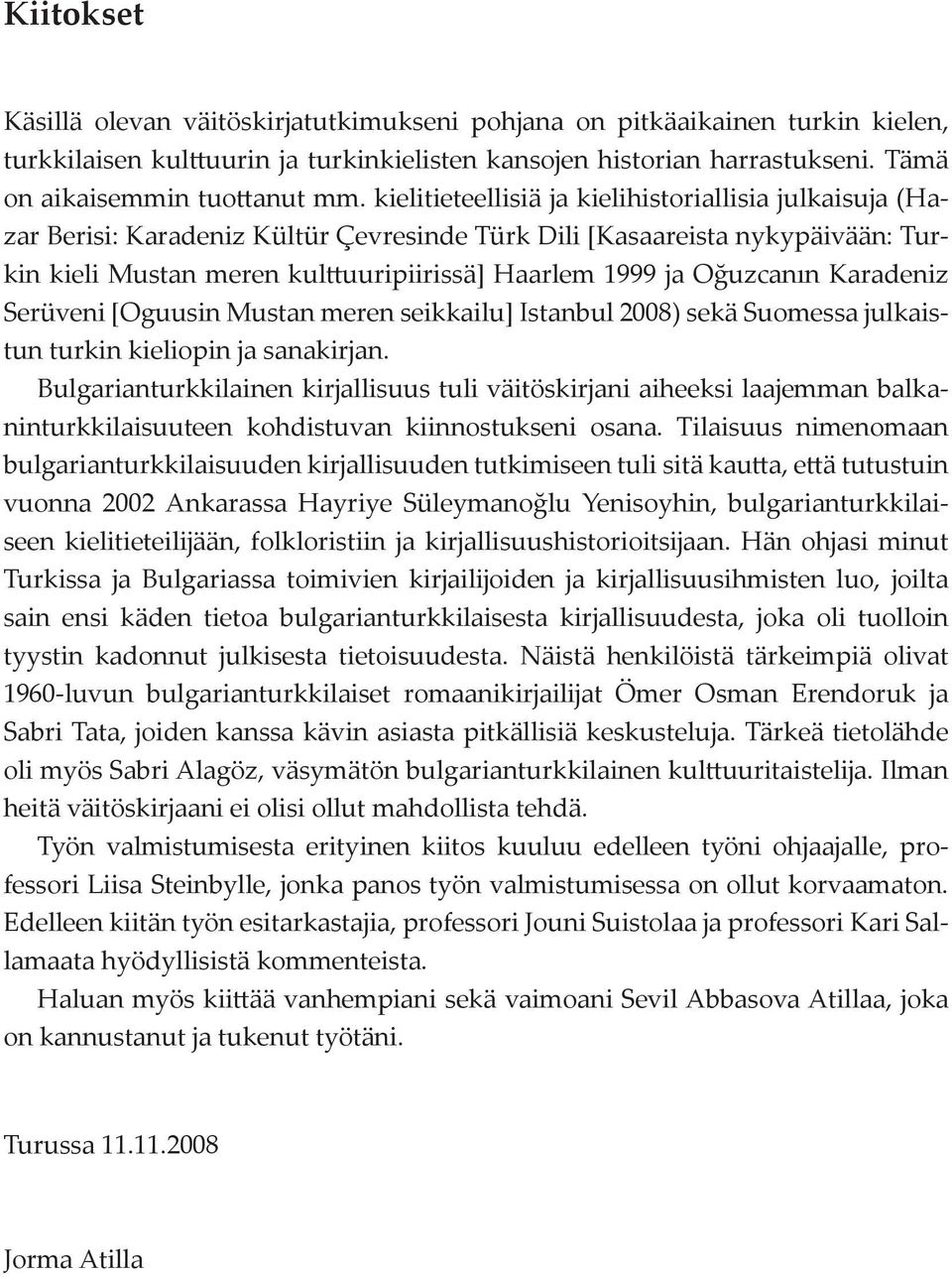 Oğuzcanın Karadeniz Serüveni [Oguusin Mustan meren seikkailu] Istanbul 2008) sekä Suomessa julkaistun turkin kieliopin ja sanakirjan.