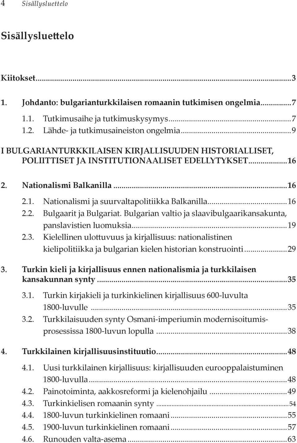 ..16 2.2. Bulgaarit ja Bulgariat. Bulgarian valtio ja slaavibulgaarikansakunta, panslavistien luomuksia...19 2.3.