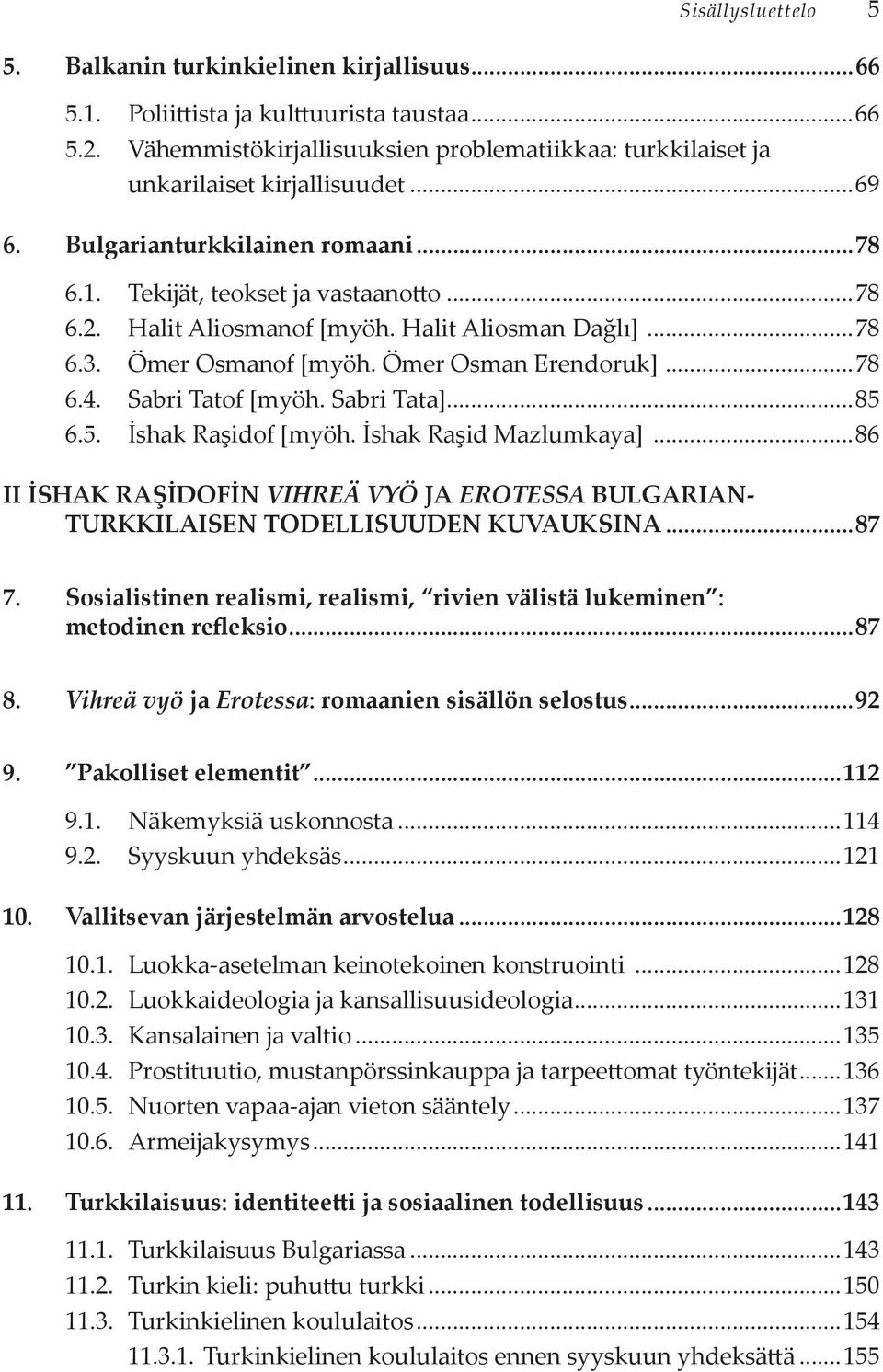 ..78 Halit Aliosmanof [myöh. Halit Aliosman Dağlı]....78 Ömer Osmanof [myöh. Ömer Osman Erendoruk]....78 Sabri Tatof [myöh. Sabri Tata]...85 İshak Raşidof [myöh. İshak Raşid Mazlumkaya].