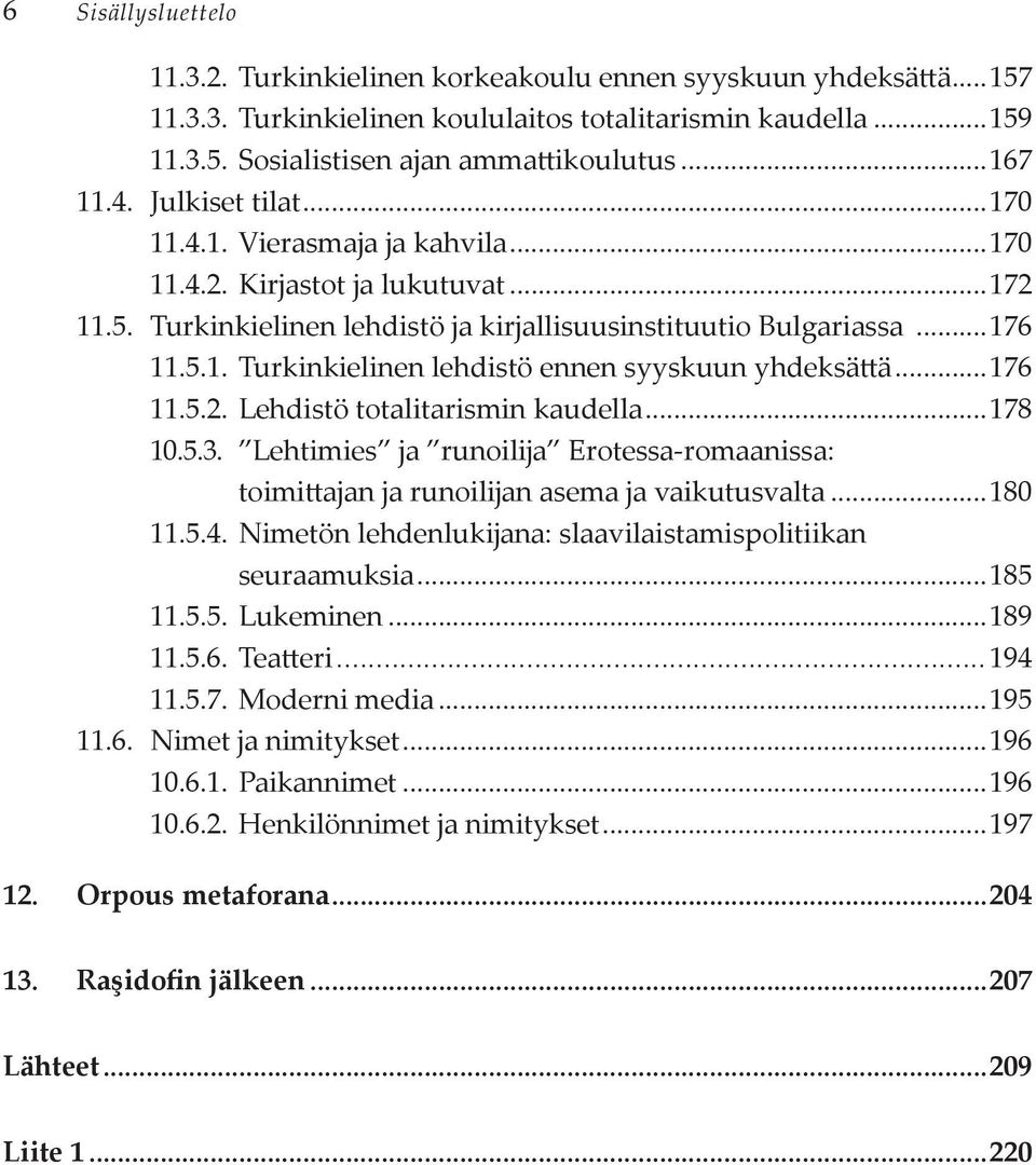 ..176 11.5.2. Lehdistö totalitarismin kaudella...178 10.5.3. Lehtimies ja runoilija Erotessa-romaanissa: toimittajan ja runoilijan asema ja vaikutusvalta...180 11.5.4.