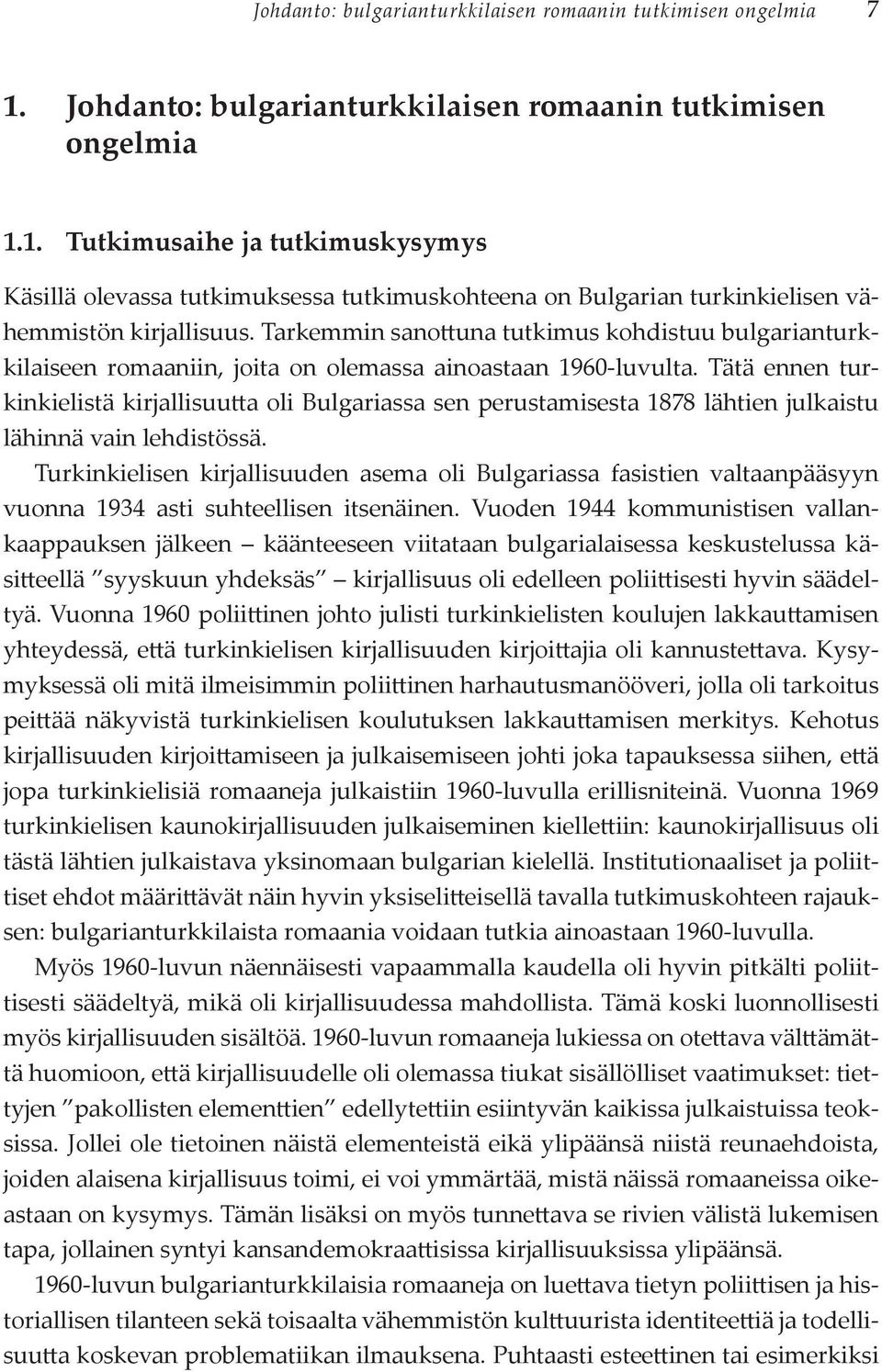 Tätä ennen turkinkielistä kirjallisuutta oli Bulgariassa sen perustamisesta 1878 lähtien julkaistu lähinnä vain lehdistössä.