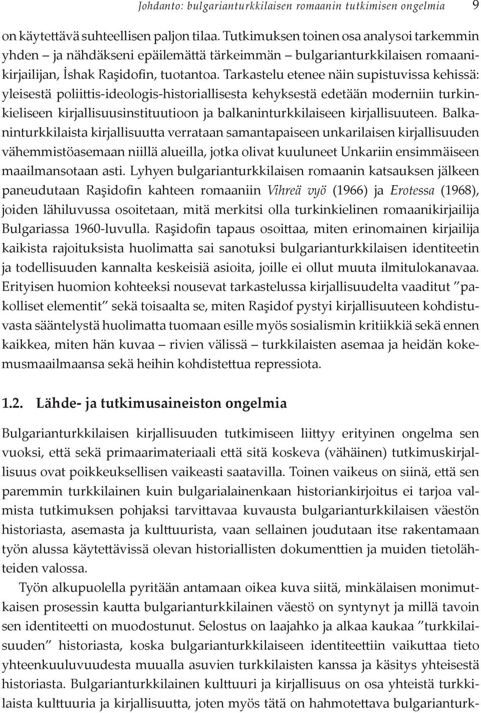 Tarkastelu etenee näin supistuvissa kehissä: yleisestä poliittis-ideologis-historiallisesta kehyksestä edetään moderniin turkinkieliseen kirjallisuusinstituutioon ja balkaninturkkilaiseen
