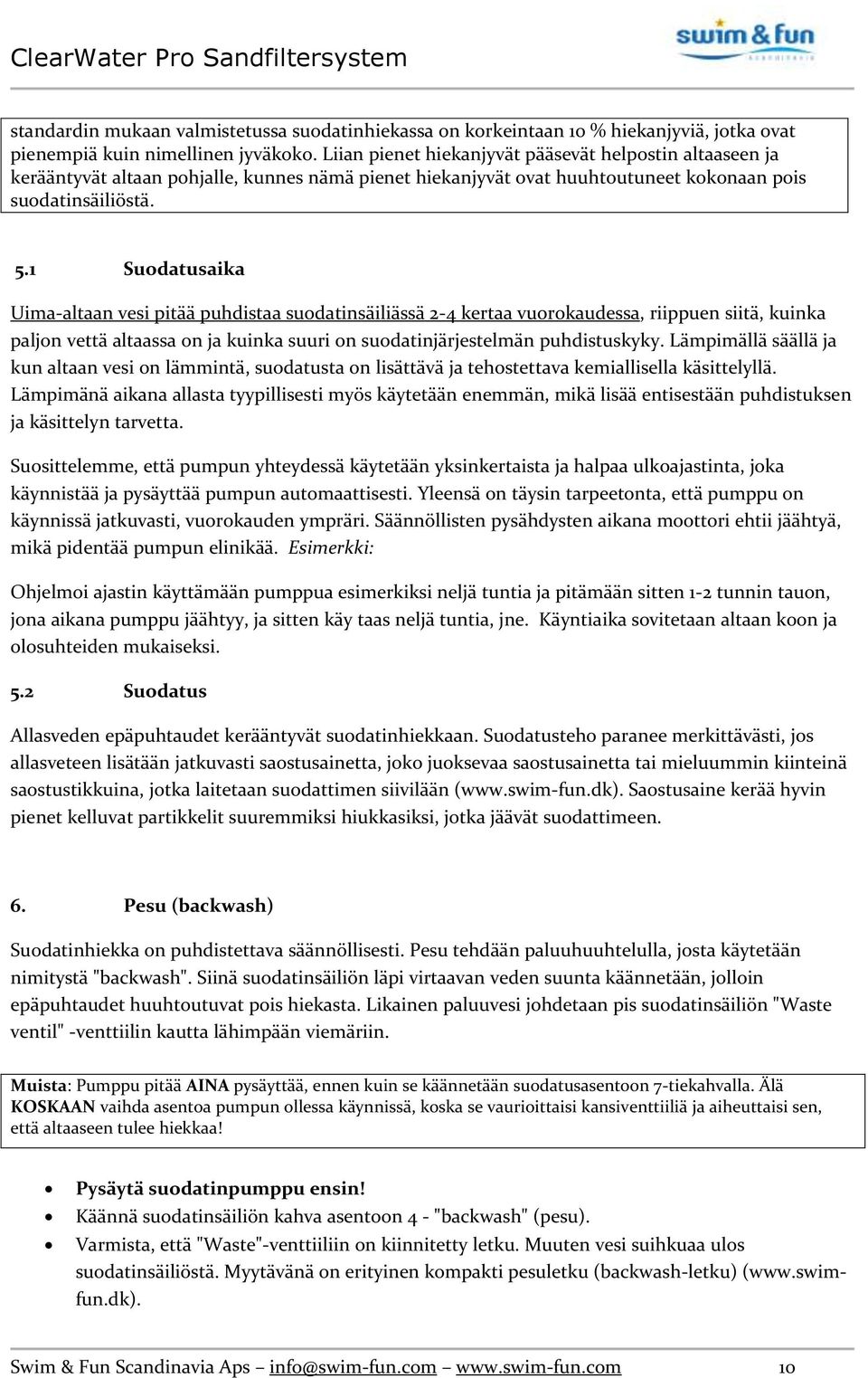 1 Suodatusaika Uima-altaan vesi pitää puhdistaa suodatinsäiliässä 2-4 kertaa vuorokaudessa, riippuen siitä, kuinka paljon vettä altaassa on ja kuinka suuri on suodatinjärjestelmän puhdistuskyky.