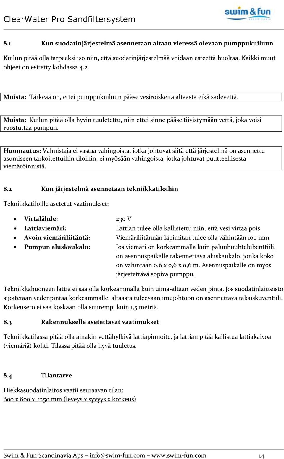 Muista: Kuilun pitää olla hyvin tuuletettu, niin ettei sinne pääse tiivistymään vettä, joka voisi ruostuttaa pumpun.