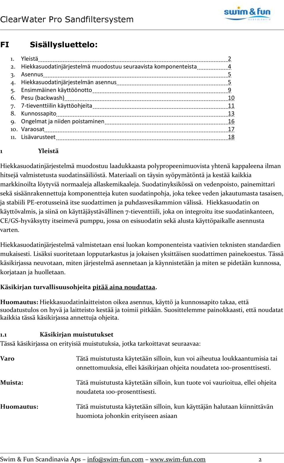 Lisävarusteet 18 1 Yleistä Hiekkasuodatinjärjestelmä muodostuu laadukkaasta polypropeenimuovista yhtenä kappaleena ilman hitsejä valmistetusta suodatinsäiliöstä.