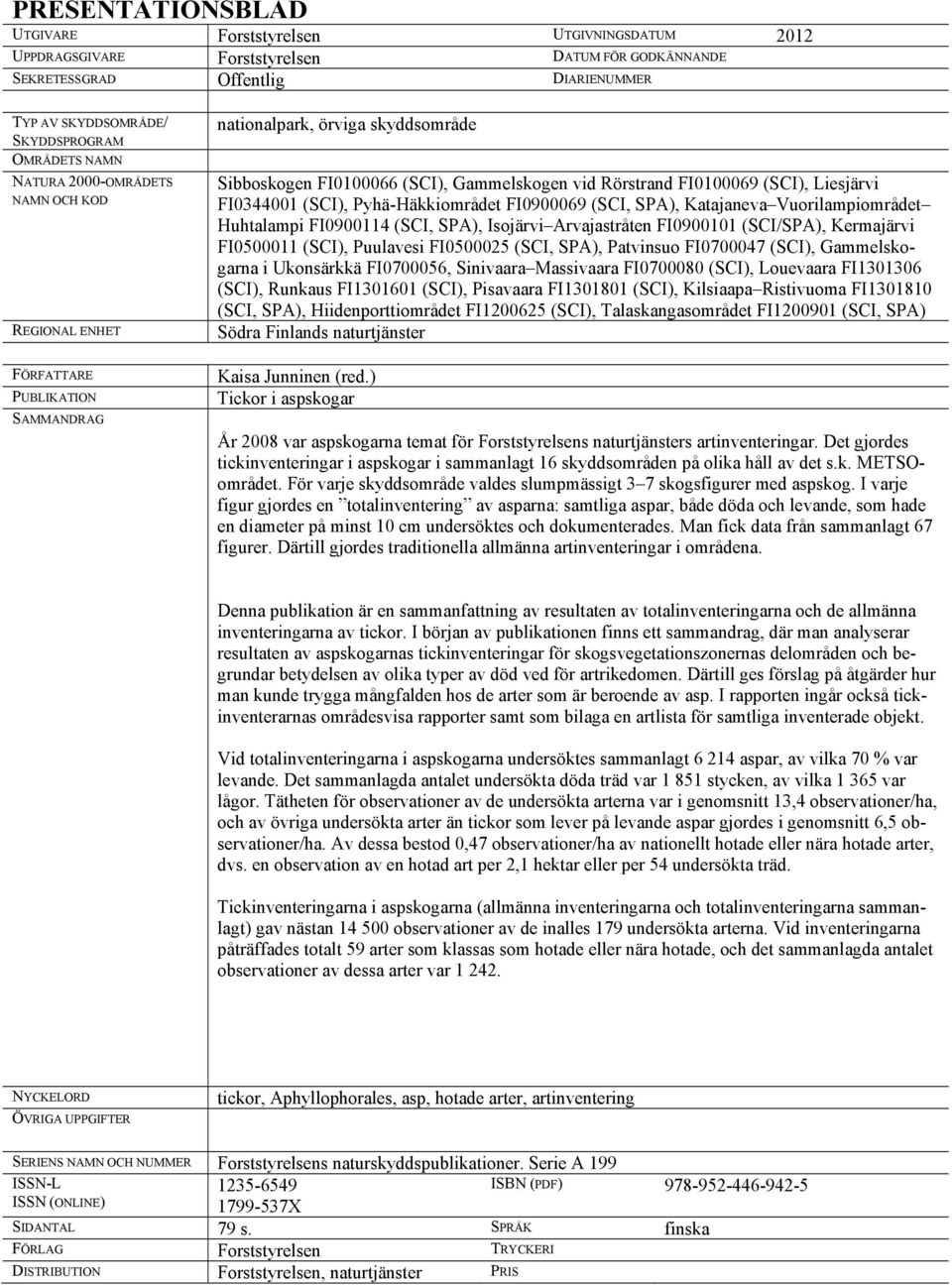 Liesjärvi FI0344001 (SCI), Pyhä-Häkkiområdet FI0900069 (SCI, SPA), Katajaneva Vuorilampiområdet Huhtalampi FI0900114 (SCI, SPA), Isojärvi Arvajastråten FI0900101 (SCI/SPA), Kermajärvi FI0500011