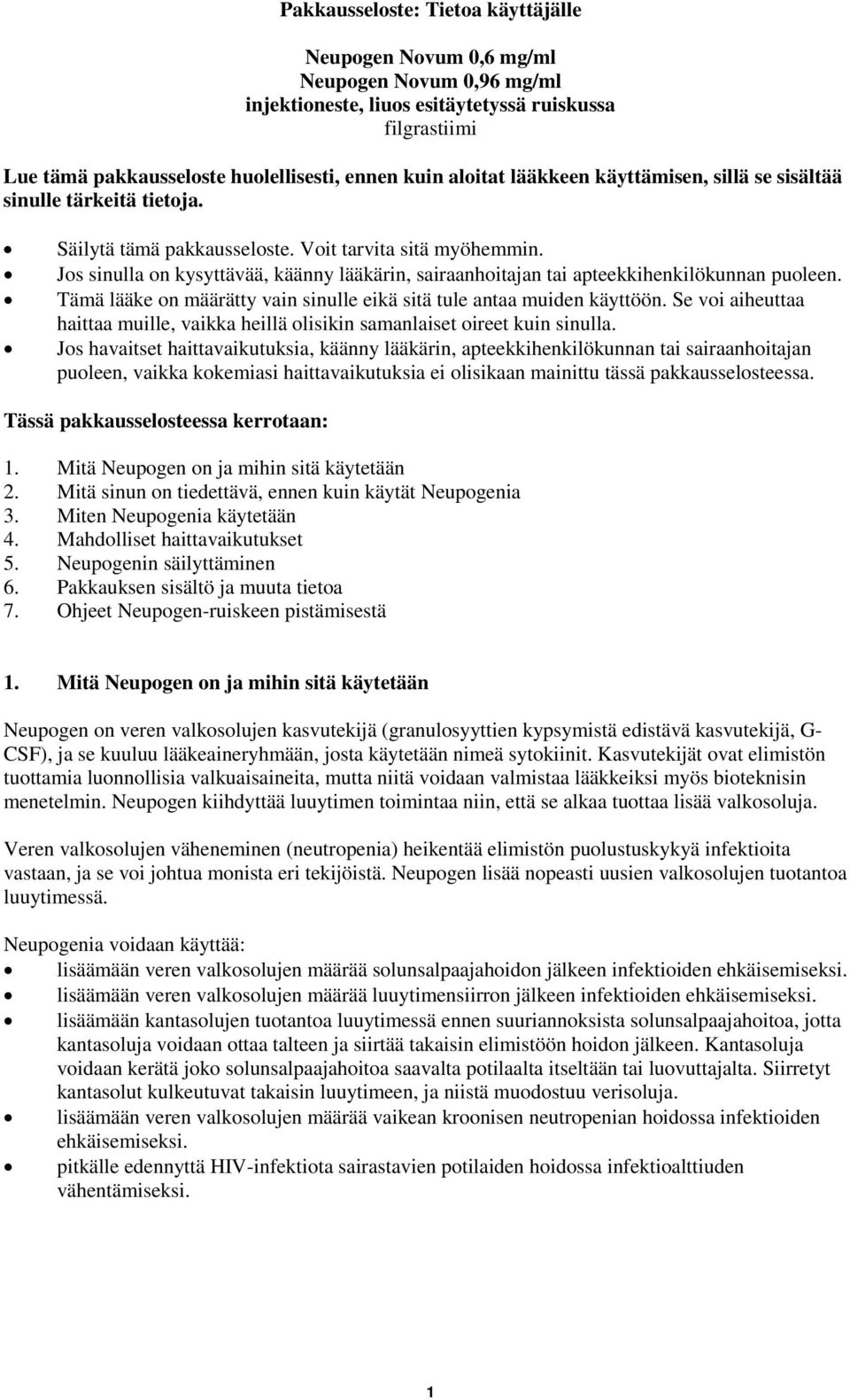 Jos sinulla on kysyttävää, käänny lääkärin, sairaanhoitajan tai apteekkihenkilökunnan puoleen. Tämä lääke on määrätty vain sinulle eikä sitä tule antaa muiden käyttöön.