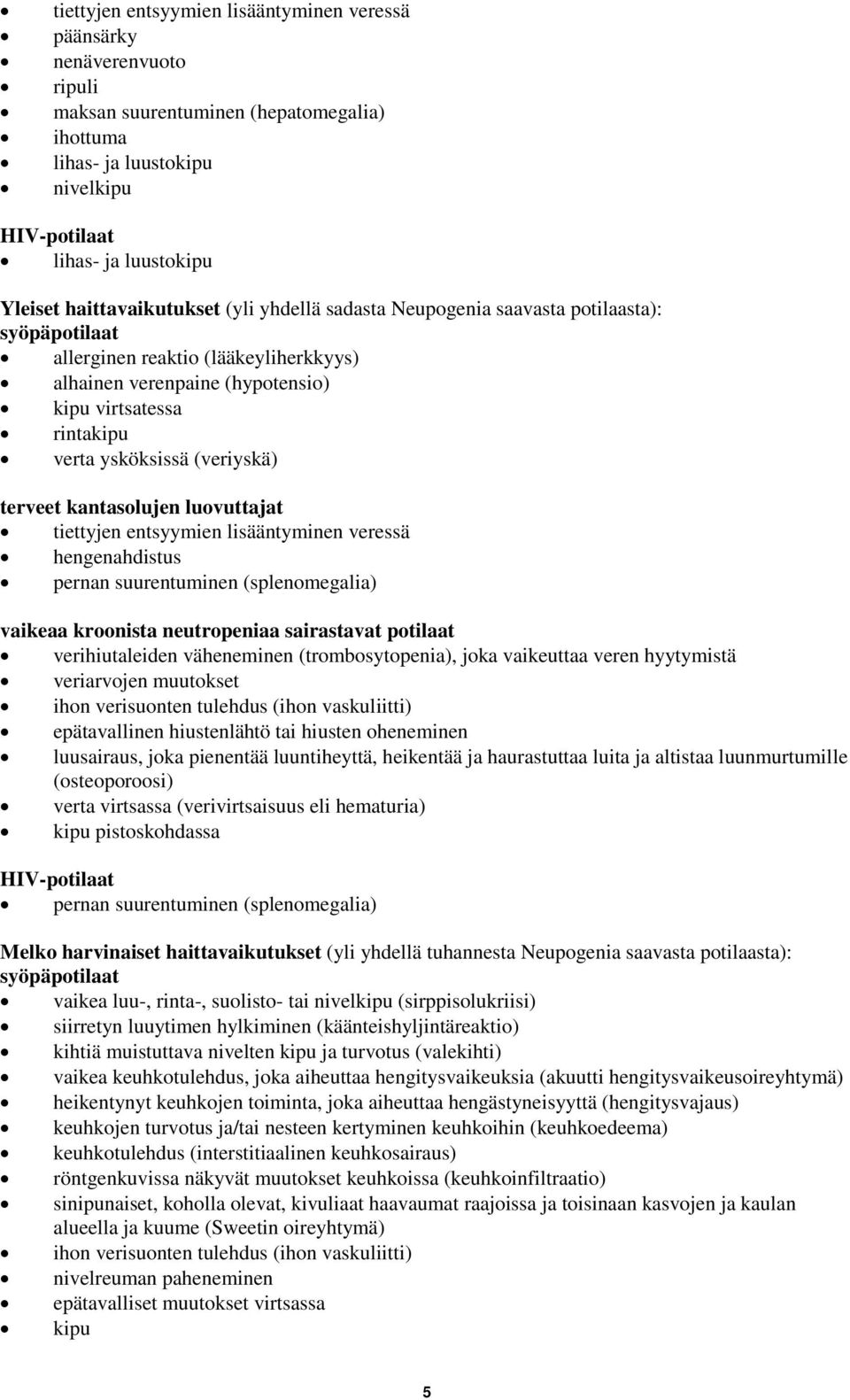 ysköksissä (veriyskä) terveet kantasolujen luovuttajat tiettyjen entsyymien lisääntyminen veressä hengenahdistus pernan suurentuminen (splenomegalia) vaikeaa kroonista neutropeniaa sairastavat