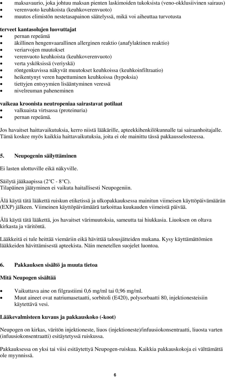 ysköksissä (veriyskä) röntgenkuvissa näkyvät muutokset keuhkoissa (keuhkoinfiltraatio) heikentynyt veren hapettuminen keuhkoissa (hypoksia) tiettyjen entsyymien lisääntyminen veressä nivelreuman