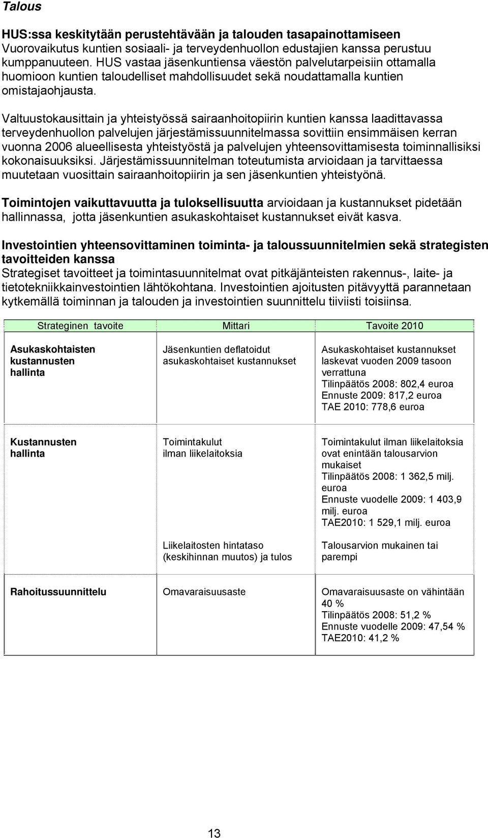 Valtuustokausittain ja yhteistyössä sairaanhoitopiirin kuntien kanssa laadittavassa terveydenhuollon palvelujen järjestämissuunnitelmassa sovittiin ensimmäisen kerran vuonna 2006 alueellisesta