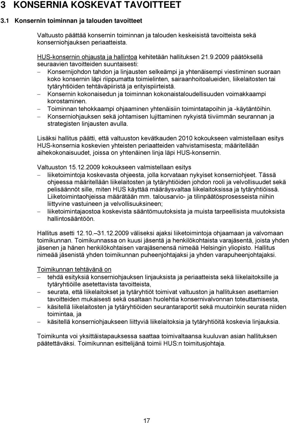 2009 päätöksellä seuraavien tavoitteiden suuntaisesti: Konsernijohdon tahdon ja linjausten selkeämpi ja yhtenäisempi viestiminen suoraan koko konsernin läpi riippumatta toimielinten,