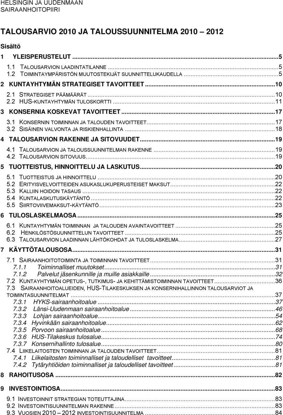 ..17 3.2 SISÄINEN VALVONTA JA RISKIENHALLINTA...18 4 TALOUSARVION RAKENNE JA SITOVUUDET...19 4.1 TALOUSARVION JA TALOUSSUUNNITELMAN RAKENNE...19 4.2 TALOUSARVION SITOVUUS.