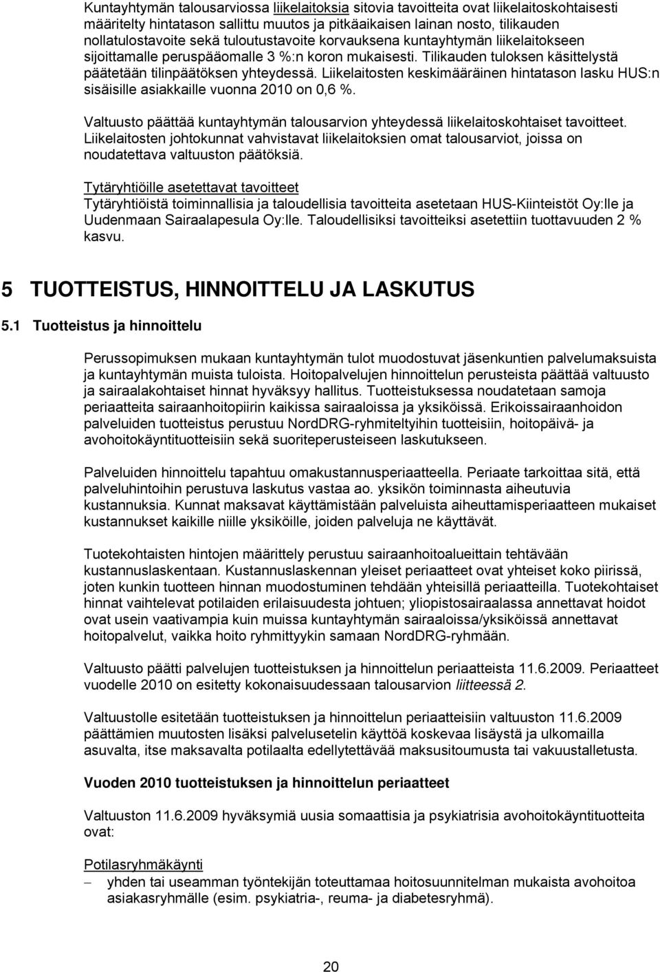 Liikelaitosten keskimääräinen hintatason lasku HUS:n sisäisille asiakkaille vuonna 2010 on 0,6 %. Valtuusto päättää kuntayhtymän talousarvion yhteydessä liikelaitoskohtaiset tavoitteet.