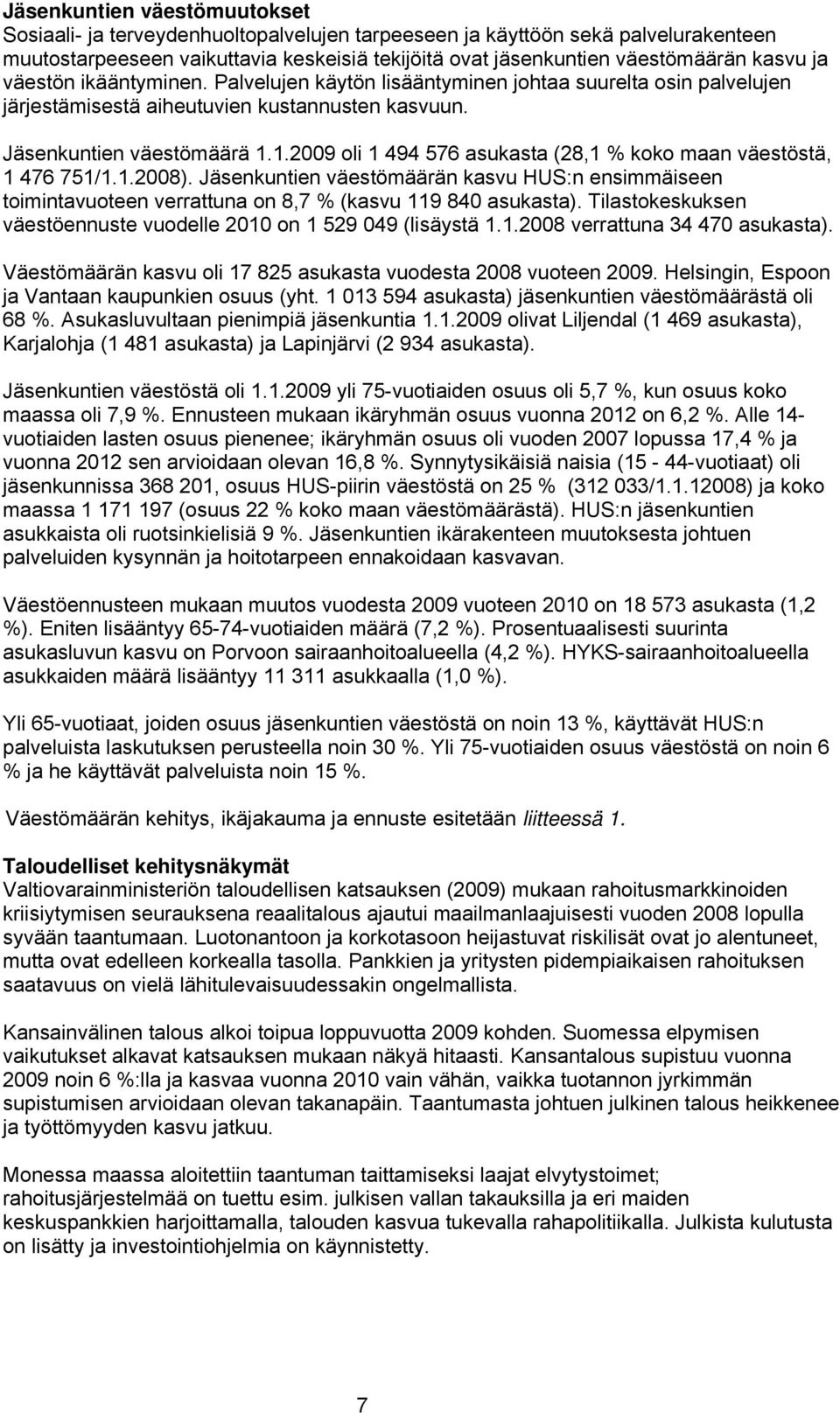 1.2009 oli 1 494 576 asukasta (28,1 % koko maan väestöstä, 1 476 751/1.1.2008). Jäsenkuntien väestömäärän kasvu HUS:n ensimmäiseen toimintavuoteen verrattuna on 8,7 % (kasvu 119 840 asukasta).