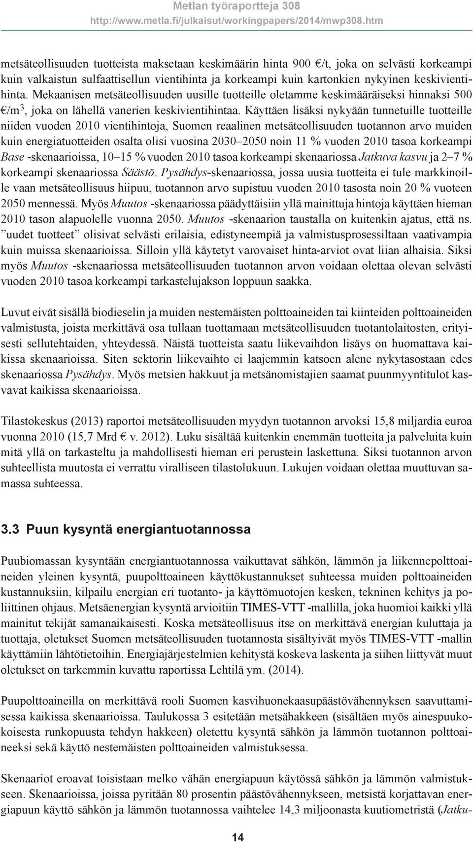 Käyttäen lisäksi nykyään tunnetuille tuotteille niiden vuoden 2010 vientihintoja, Suomen reaalinen metsäteollisuuden tuotannon arvo muiden kuin energiatuotteiden osalta olisi vuosina 2030 2050 noin