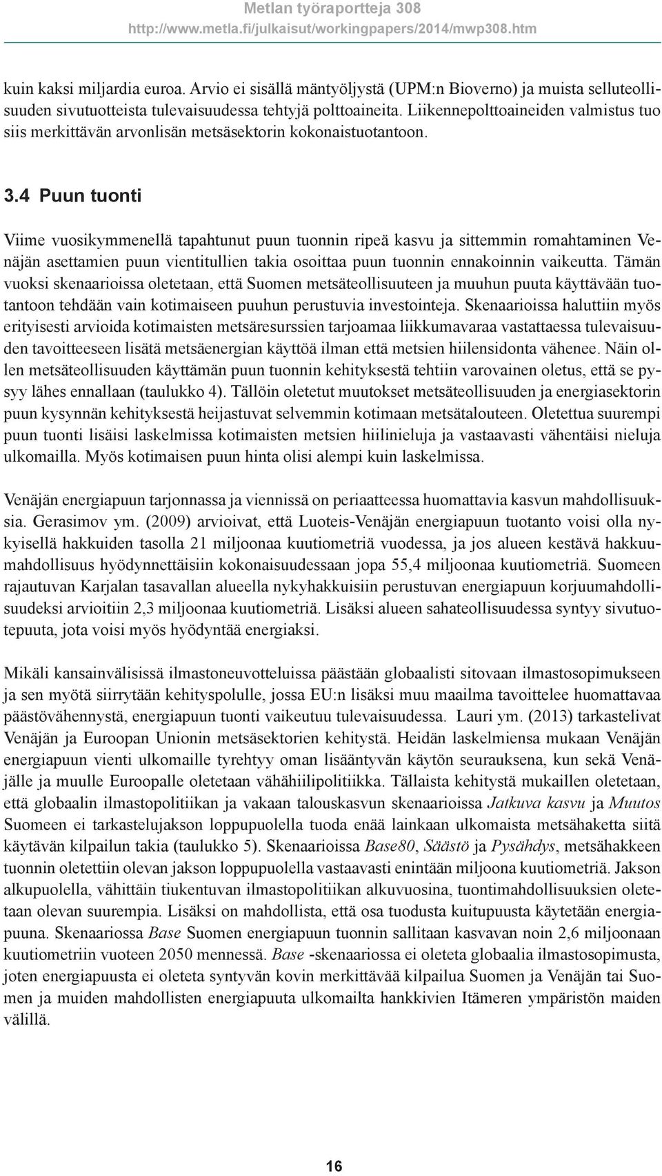 4 Puun tuonti Viime vuosikymmenellä tapahtunut puun tuonnin ripeä kasvu ja sittemmin romahtaminen Venäjän asettamien puun vientitullien takia osoittaa puun tuonnin ennakoinnin vaikeutta.