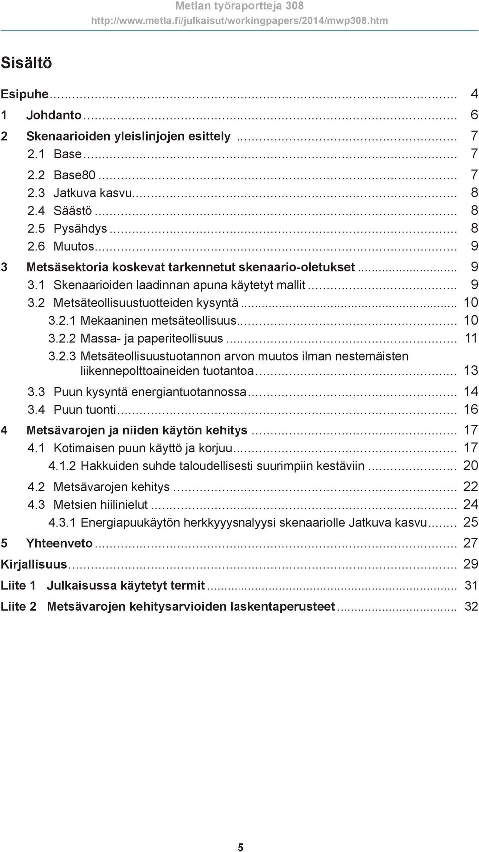 .. 10 3.2.2 Massa- ja paperiteollisuus... 11 3.2.3 Metsäteollisuustuotannon arvon muutos ilman nestemäisten liikennepolttoaineiden tuotantoa... 13 3.3 Puun kysyntä energiantuotannossa... 14 3.