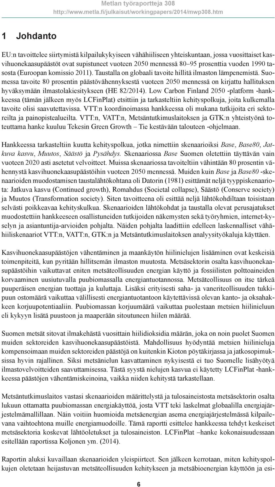 Suomessa tavoite 80 prosentin päästövähennyksestä vuoteen 2050 mennessä on kirjattu hallituksen hyväksymään ilmastolakiesitykseen (HE 82/2014).