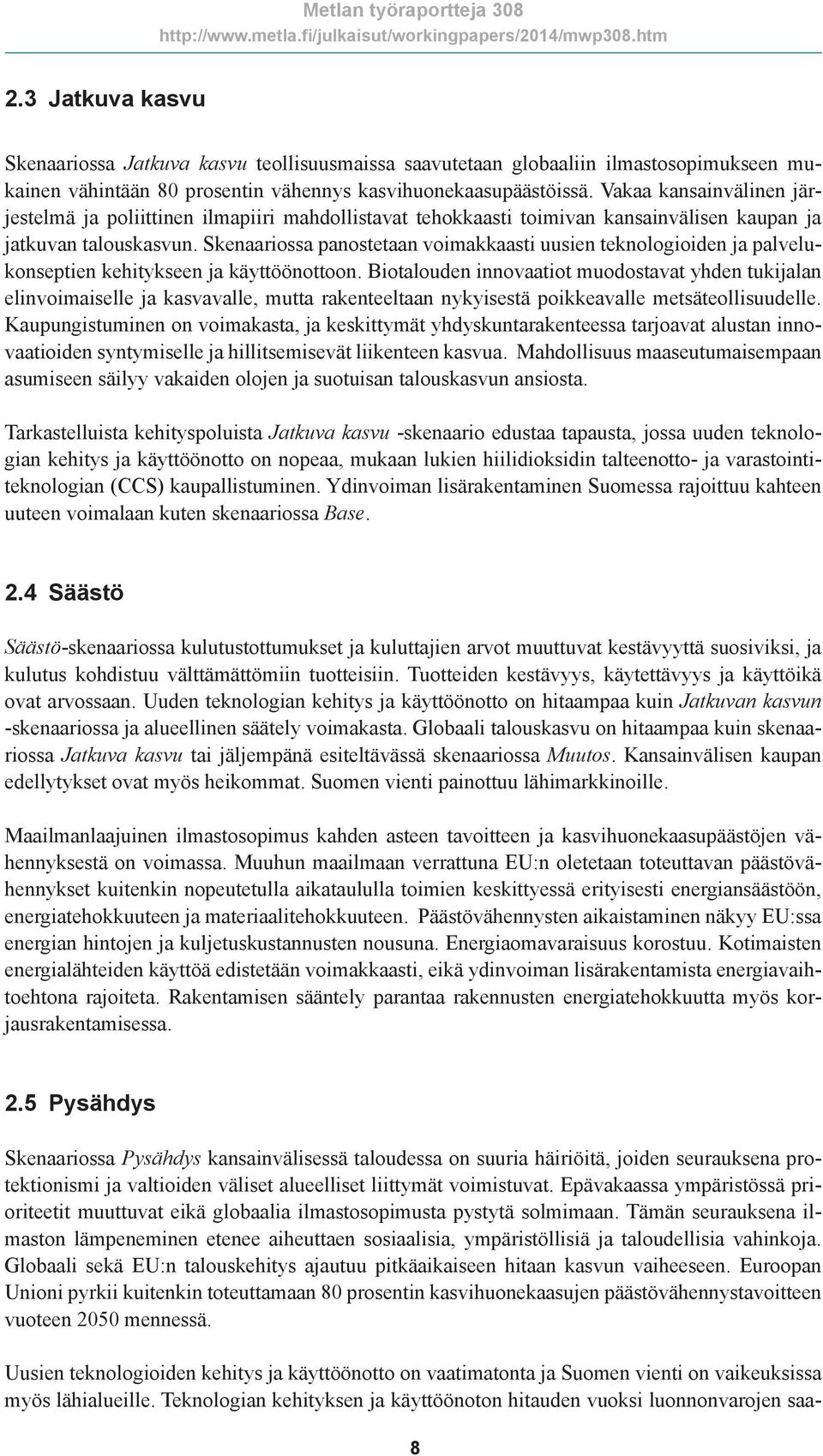 Skenaariossa panostetaan voimakkaasti uusien teknologioiden ja palvelukonseptien kehitykseen ja käyttöönottoon.