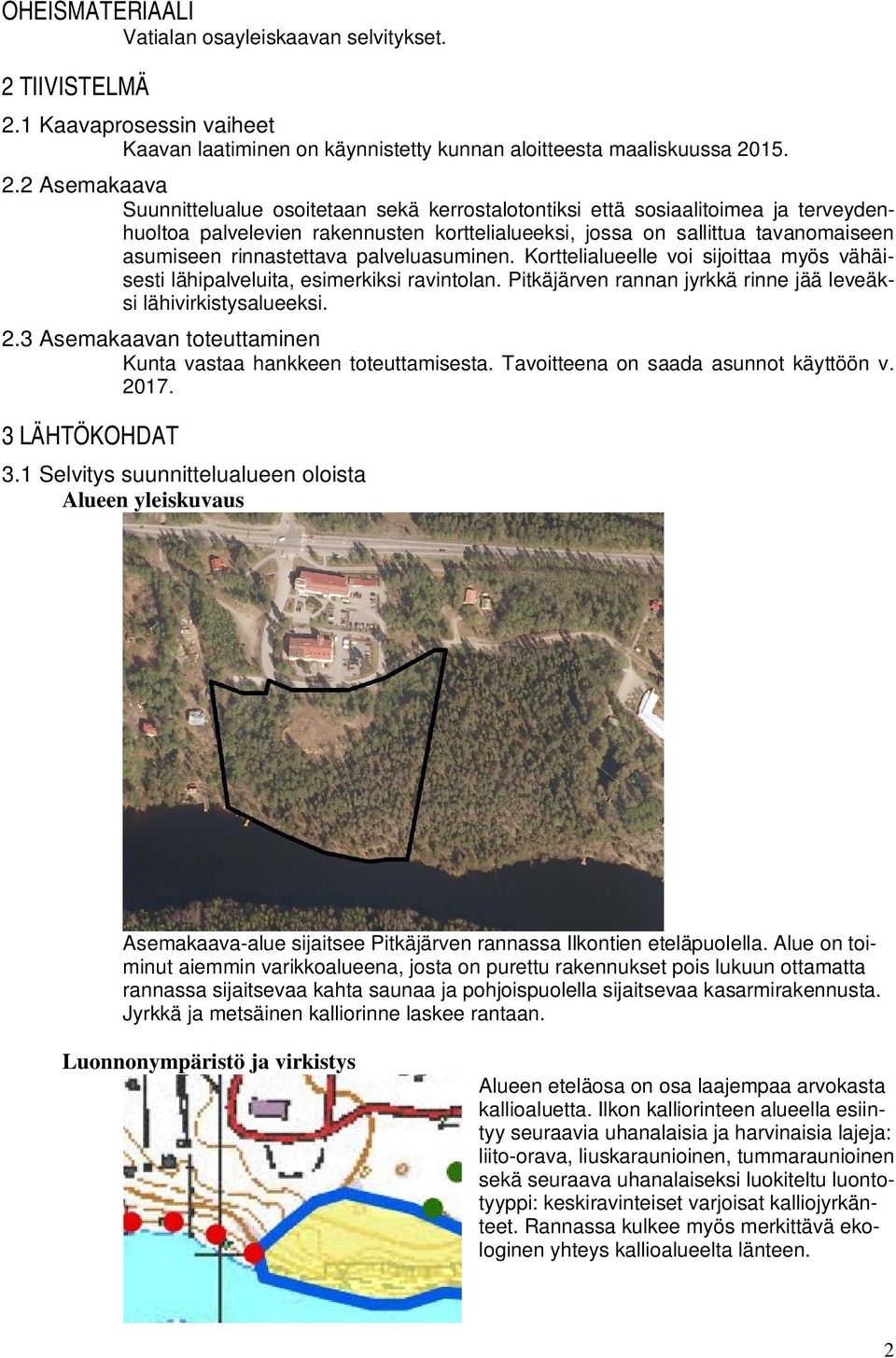 1 Kaavaprosessin vaiheet Kaavan laatiminen on käynnistetty kunnan aloitteesta maaliskuussa 20