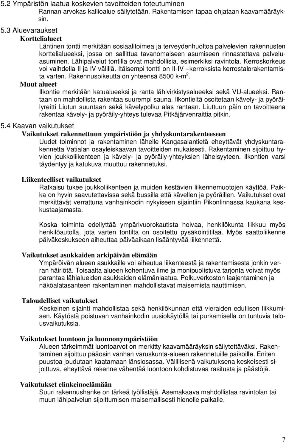 palveluasuminen. Lähipalvelut tontilla ovat mahdollisia, esimerkiksi ravintola. Kerroskorkeus voi vaihdella II ja IV välillä. Itäisempi tontti on II-IV kerroksista kerrostalorakentamista varten.