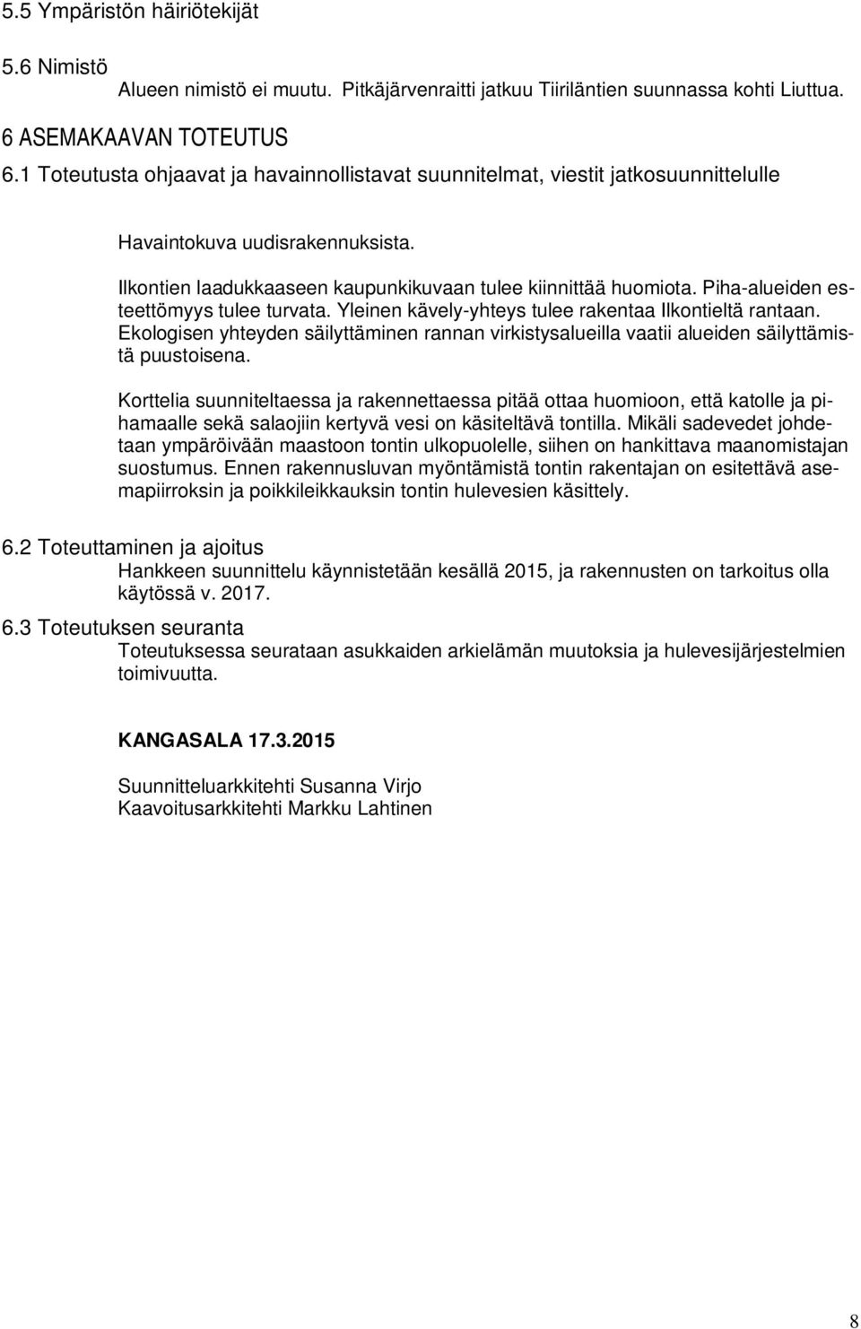 Piha-alueiden esteettömyys tulee turvata. Yleinen kävely-yhteys tulee rakentaa Ilkontieltä rantaan.