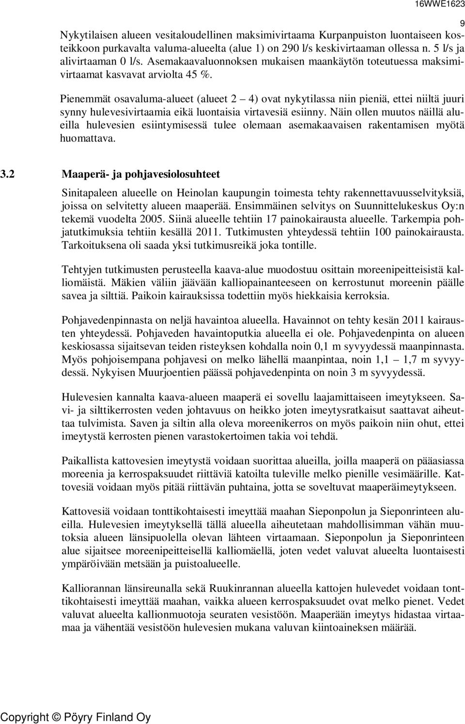 Pienemmät osavaluma-alueet (alueet 2 4) ovat nykytilassa niin pieniä, ettei niiltä juuri synny hulevesivirtaamia eikä luontaisia virtavesiä esiinny.