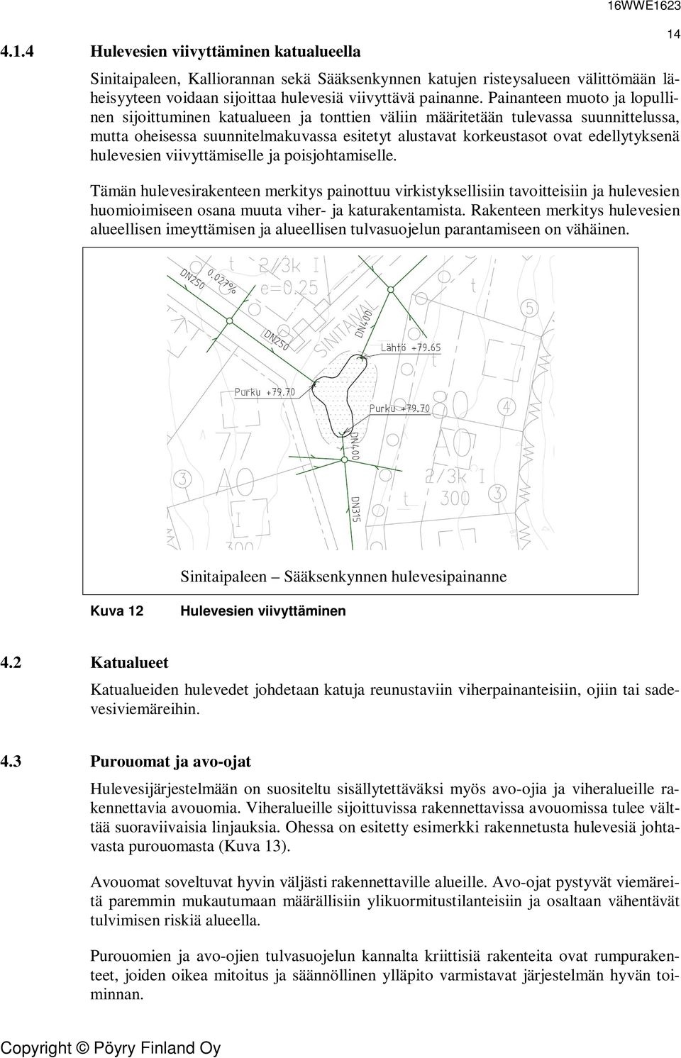 hulevesien viivyttämiselle ja poisjohtamiselle. Tämän hulevesirakenteen merkitys painottuu virkistyksellisiin tavoitteisiin ja hulevesien huomioimiseen osana muuta viher- ja katurakentamista.